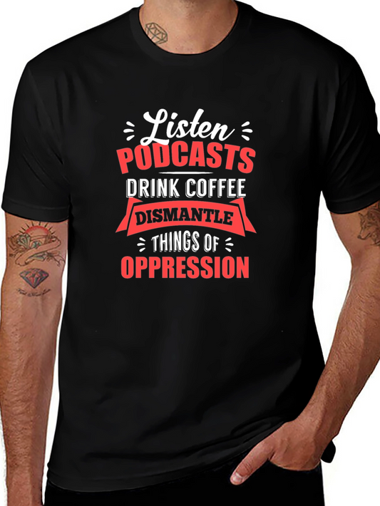 Listen Podcasts Drink Coffee Dismantle Oppression T-Shirt
