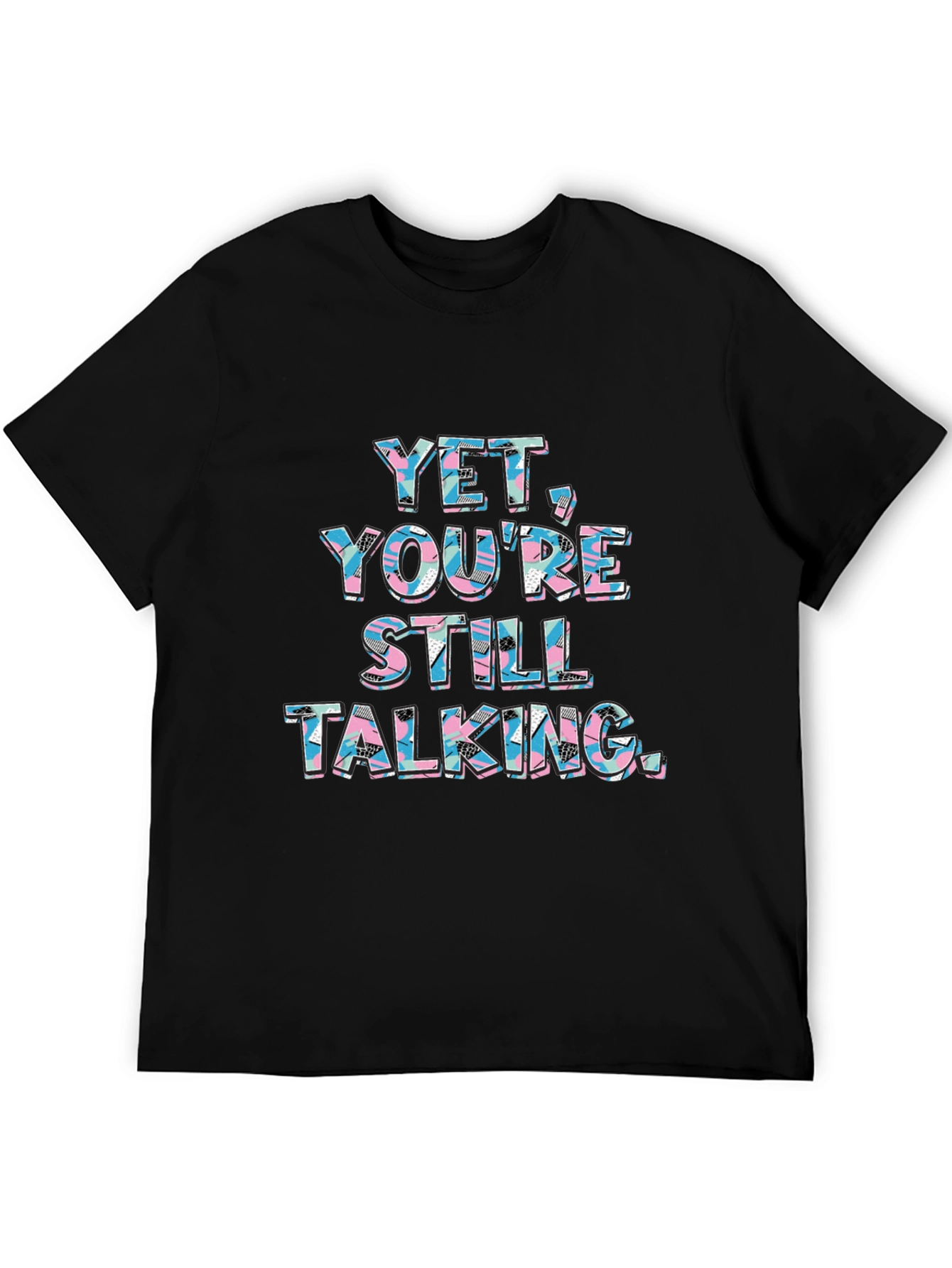 Yet Youre Still Talking Graphic Tee