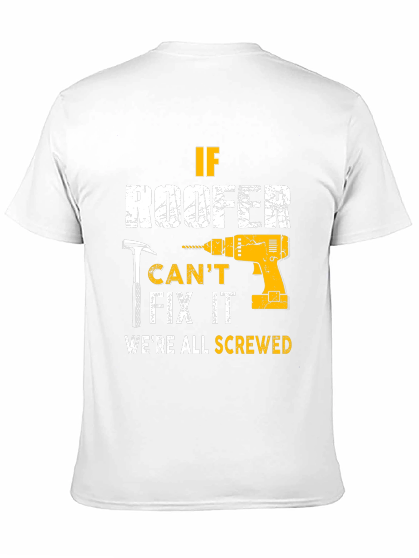 If Roofer Cant Fix It Were All Screwed T-Shirt