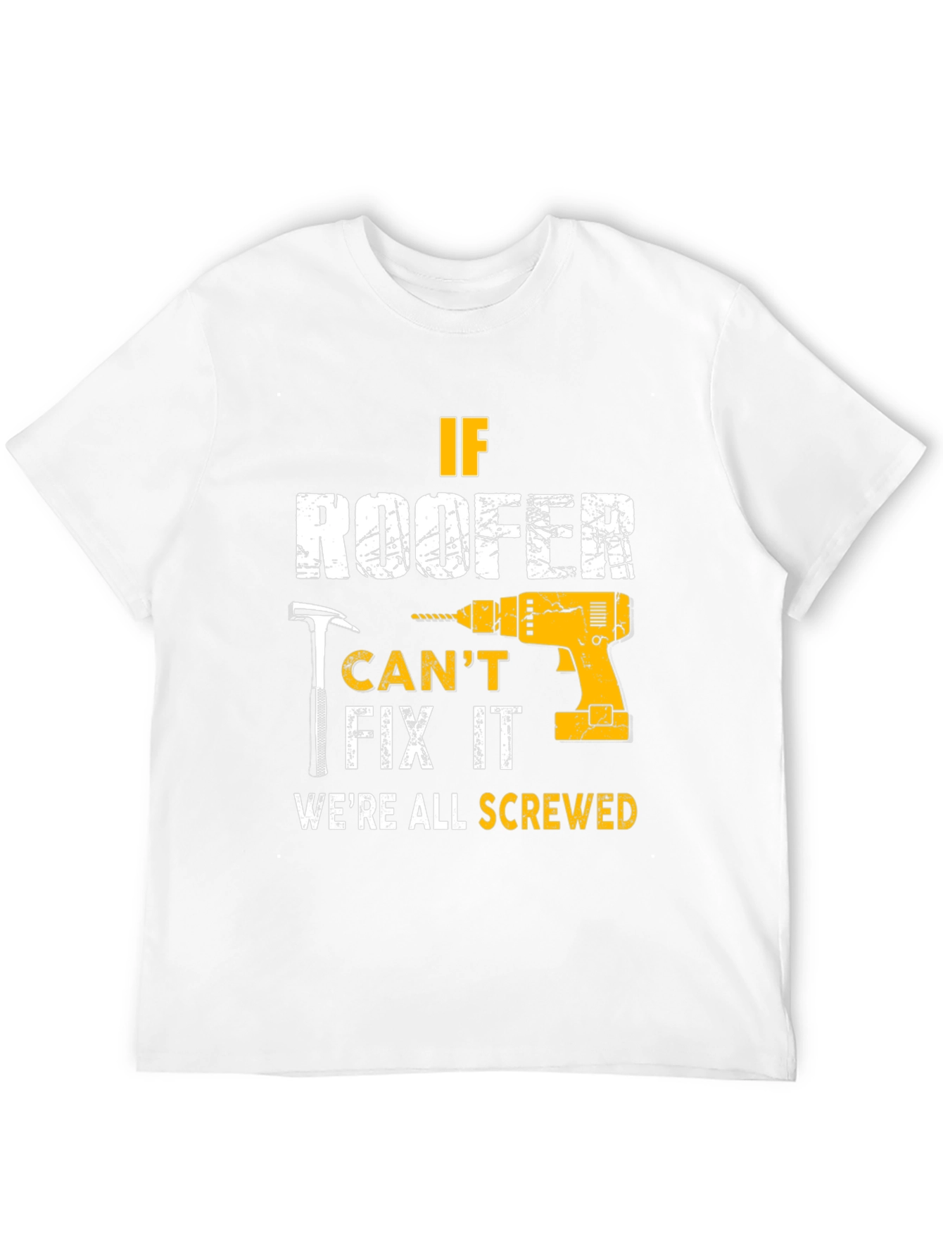 If Roofer Cant Fix It Were All Screwed T-Shirt