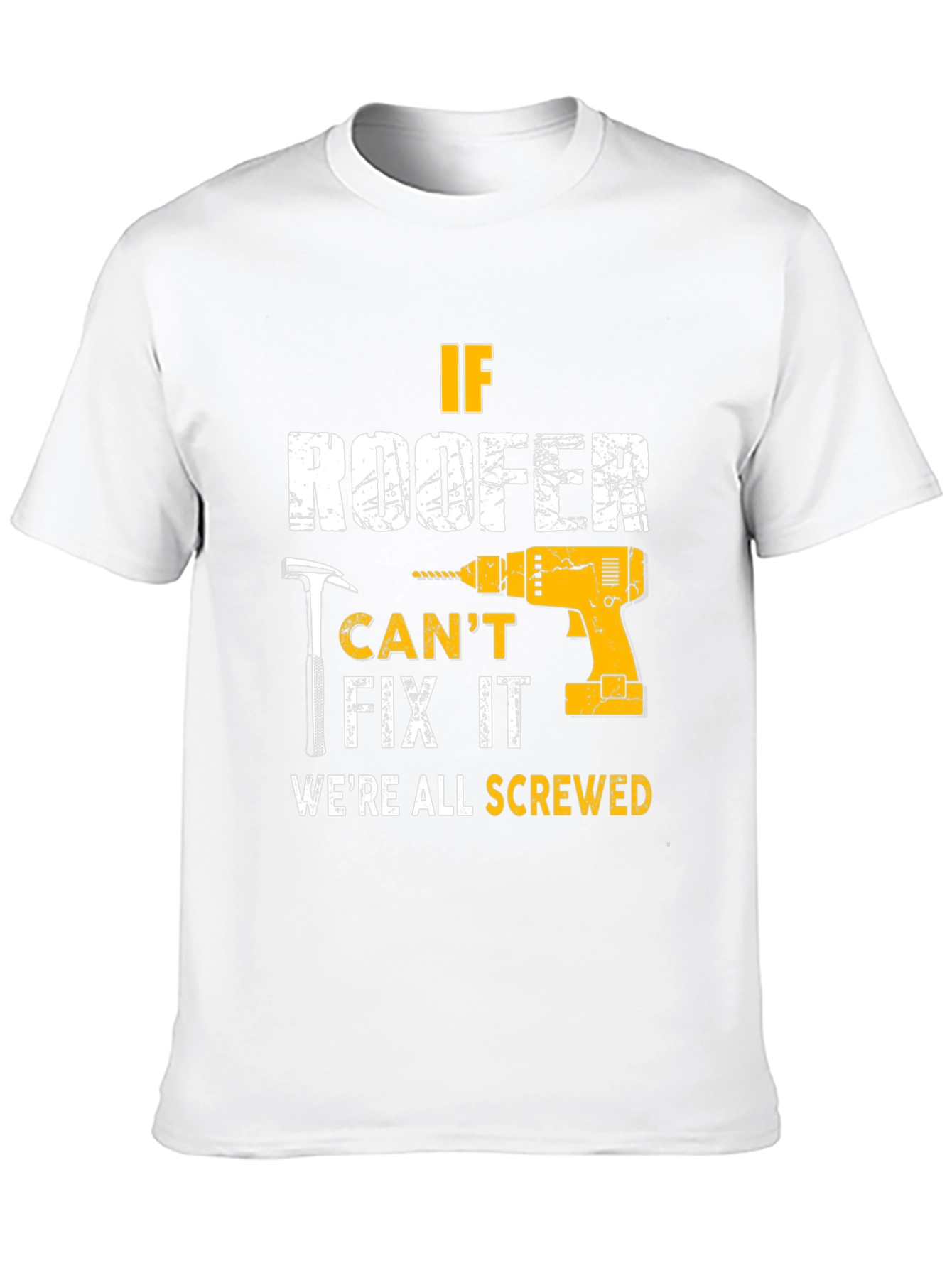 If Roofer Cant Fix It Were All Screwed T-Shirt