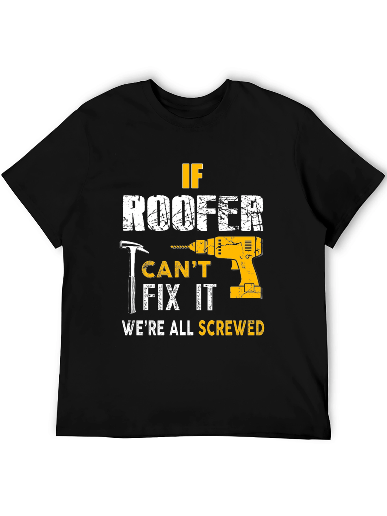 If Roofer Cant Fix It Were All Screwed T-Shirt