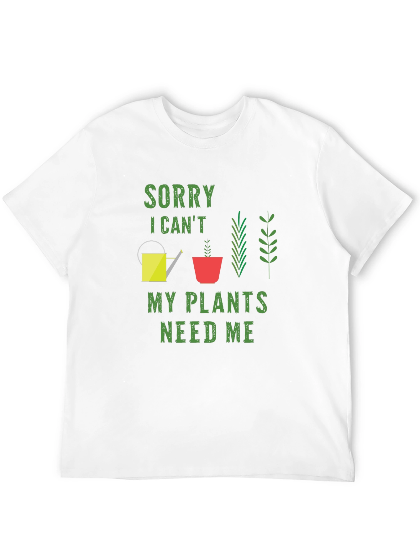 Sorry I Cant My Plants Need Me T-Shirt