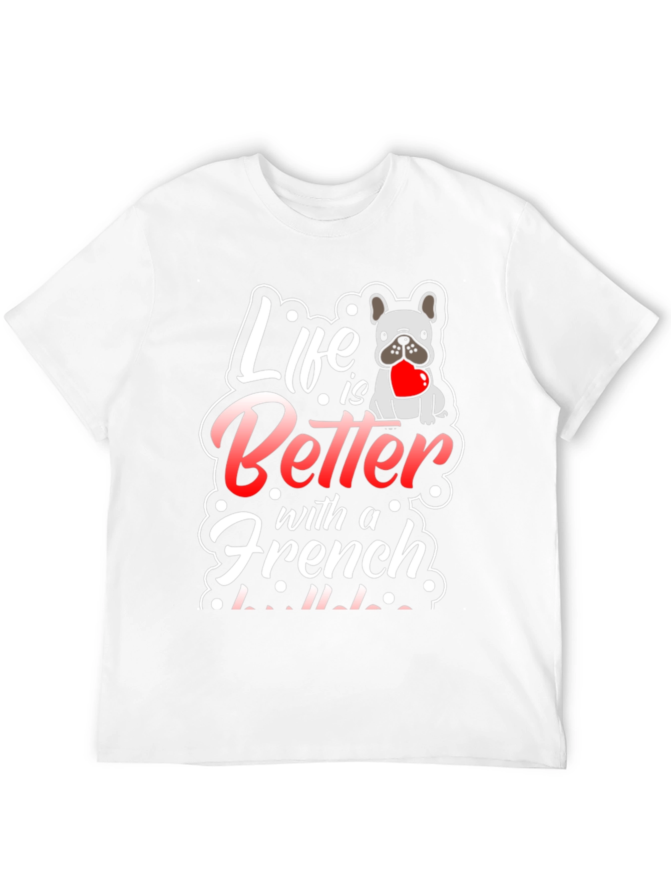 Life is Better with a French Bulldog T-Shirt