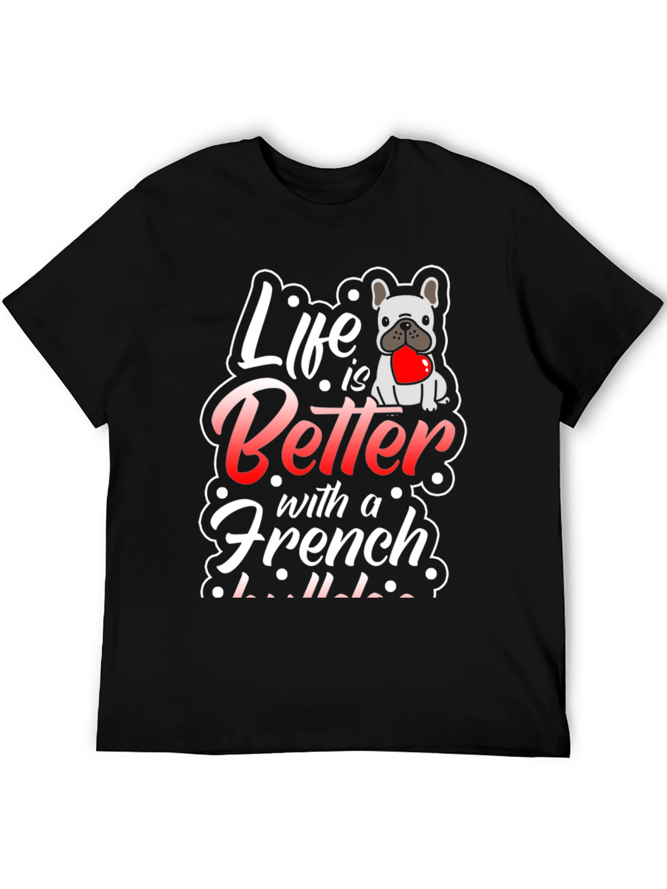 Life is Better with a French Bulldog T-Shirt