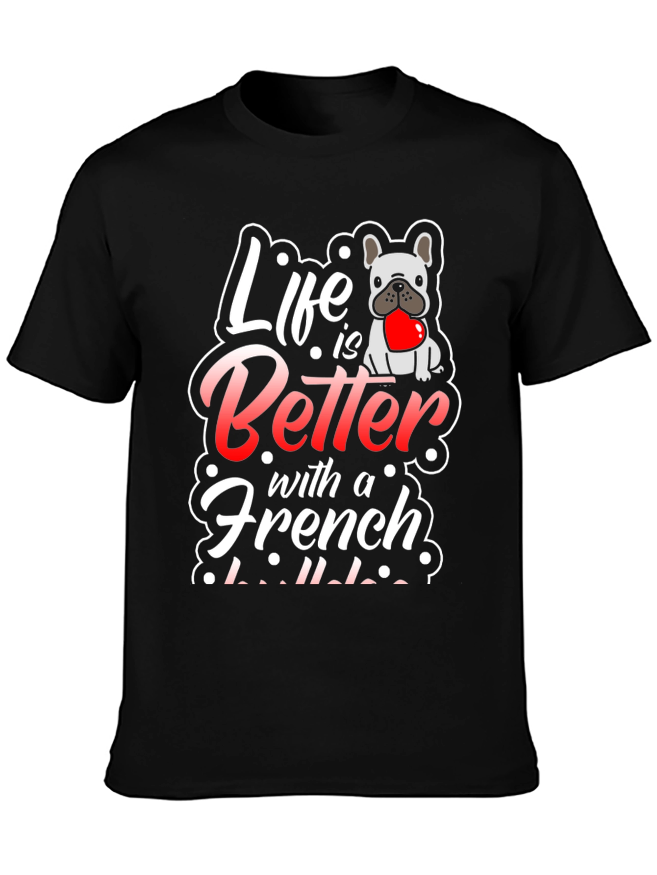 Life is Better with a French Bulldog T-Shirt
