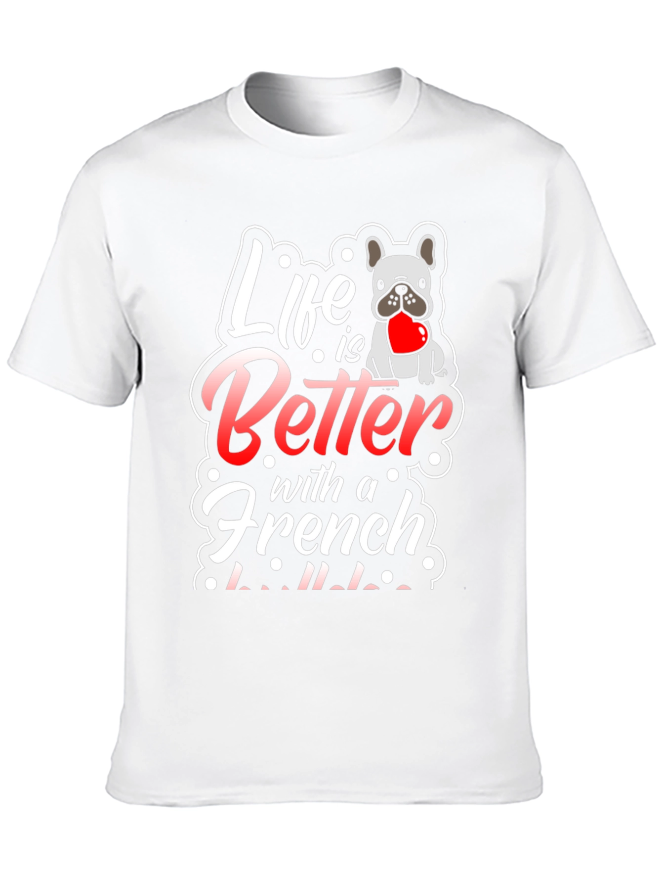 Life is Better with a French Bulldog T-Shirt
