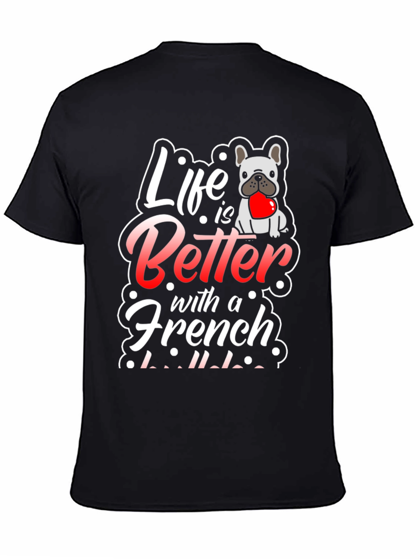 Life is Better with a French Bulldog T-Shirt