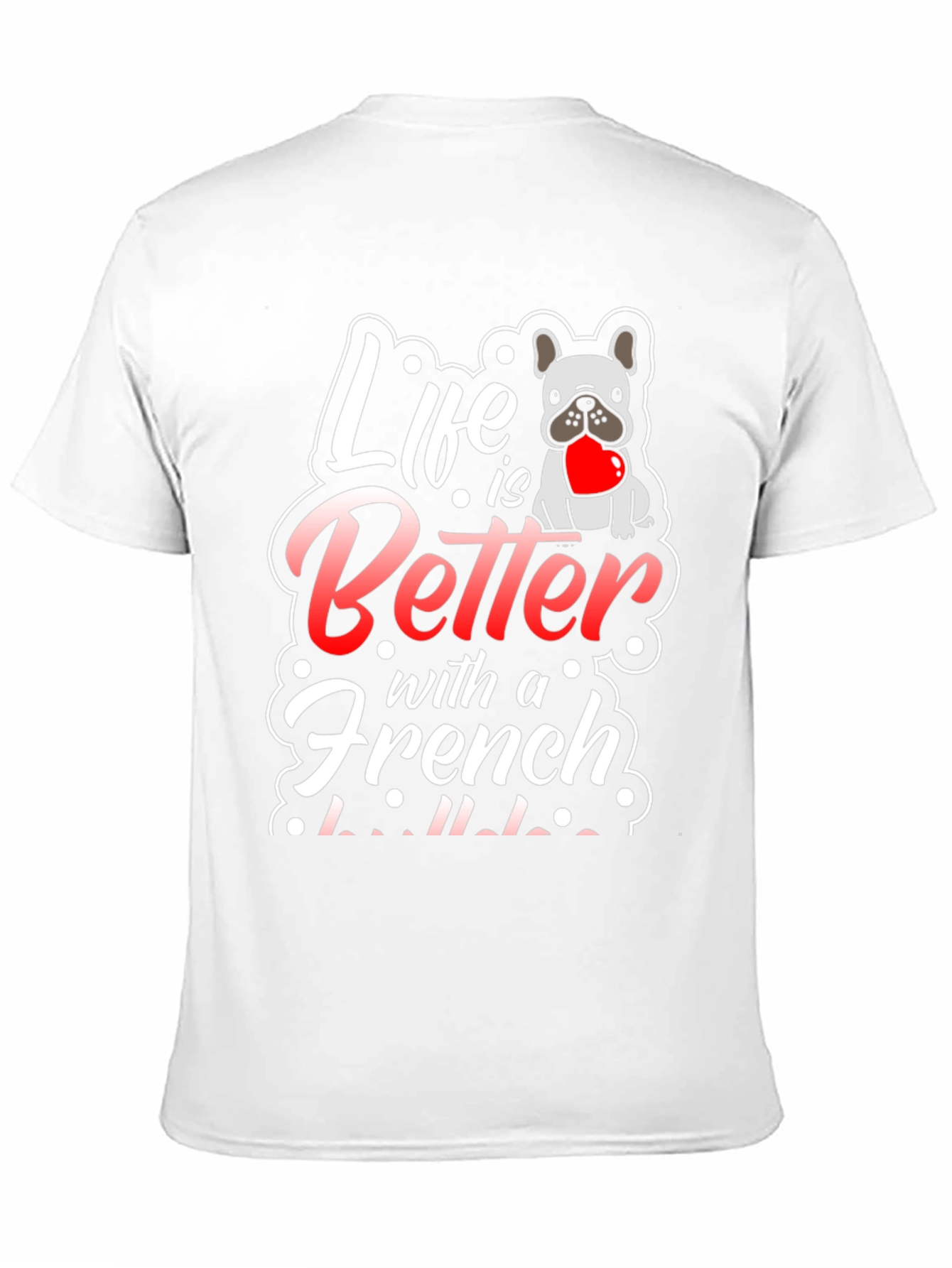 Life is Better with a French Bulldog T-Shirt