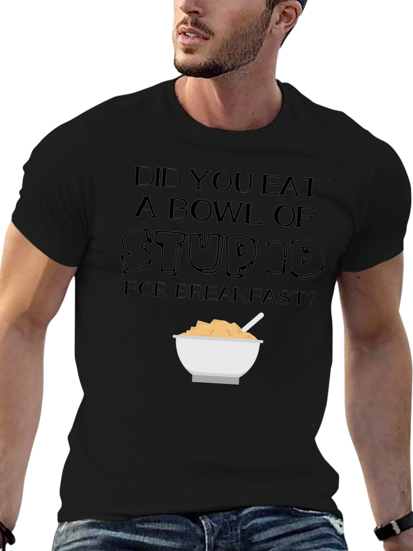 Did You Eat a Bowl of Stupid T-Shirt