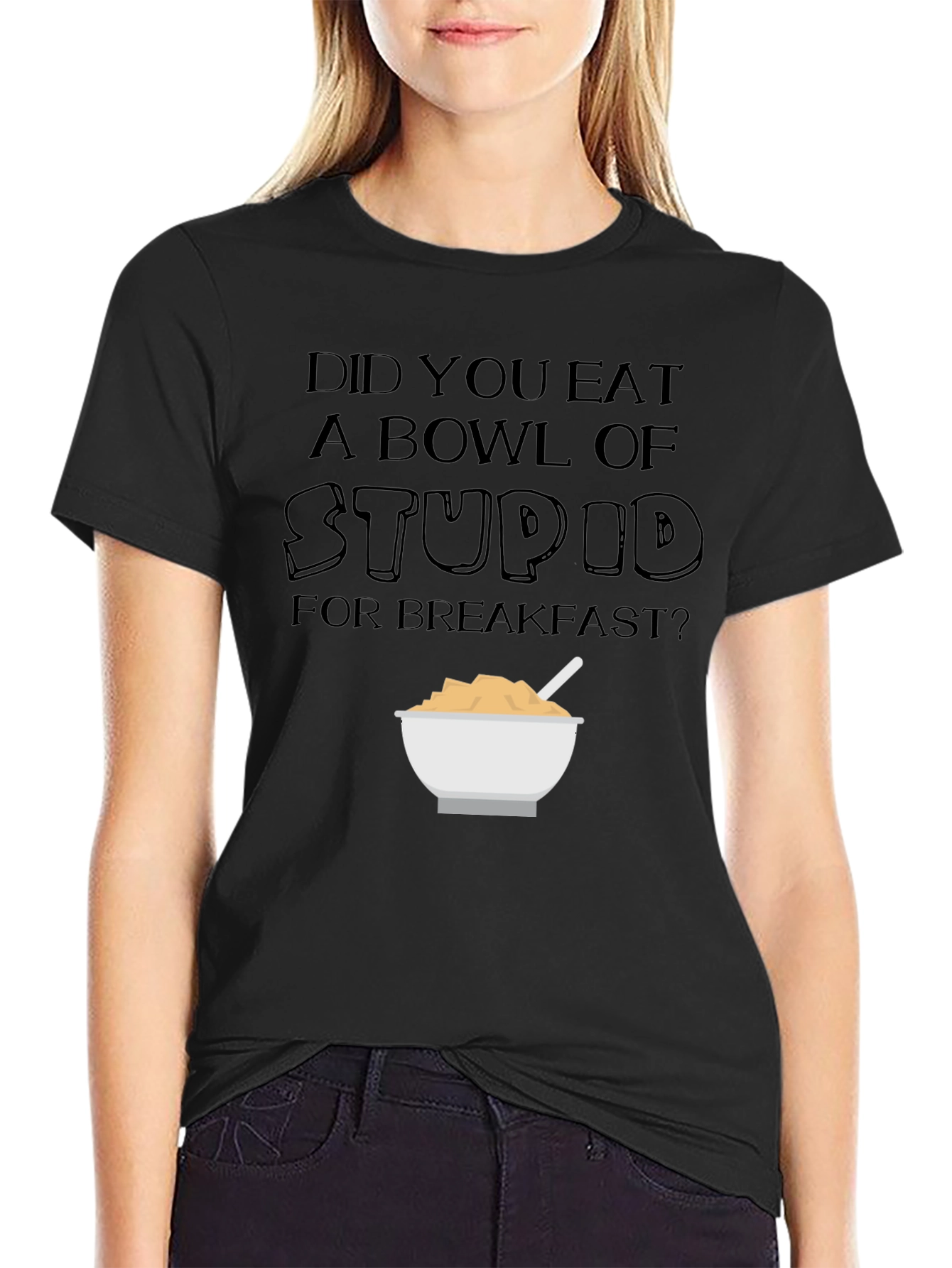 Did You Eat a Bowl of Stupid T-Shirt