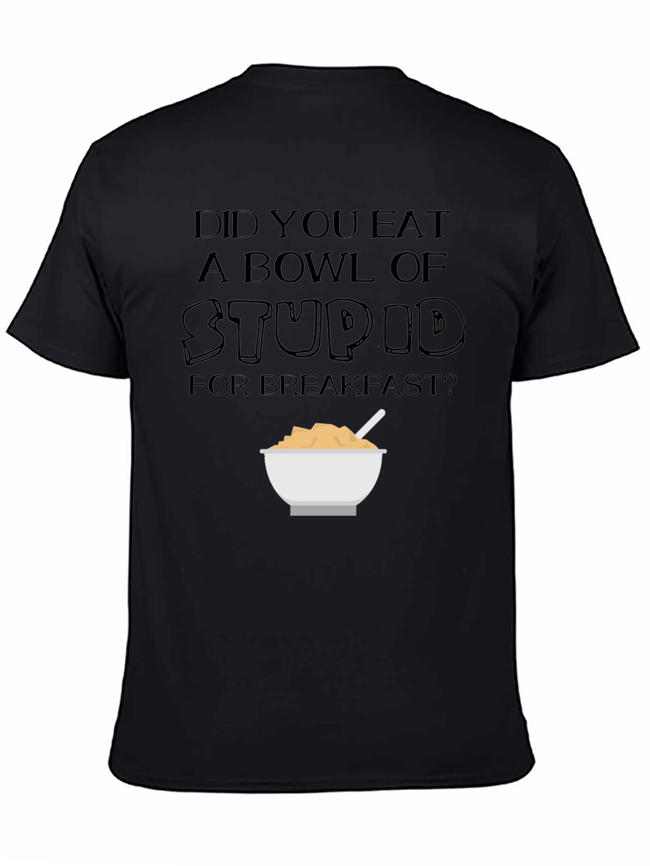 Did You Eat a Bowl of Stupid T-Shirt