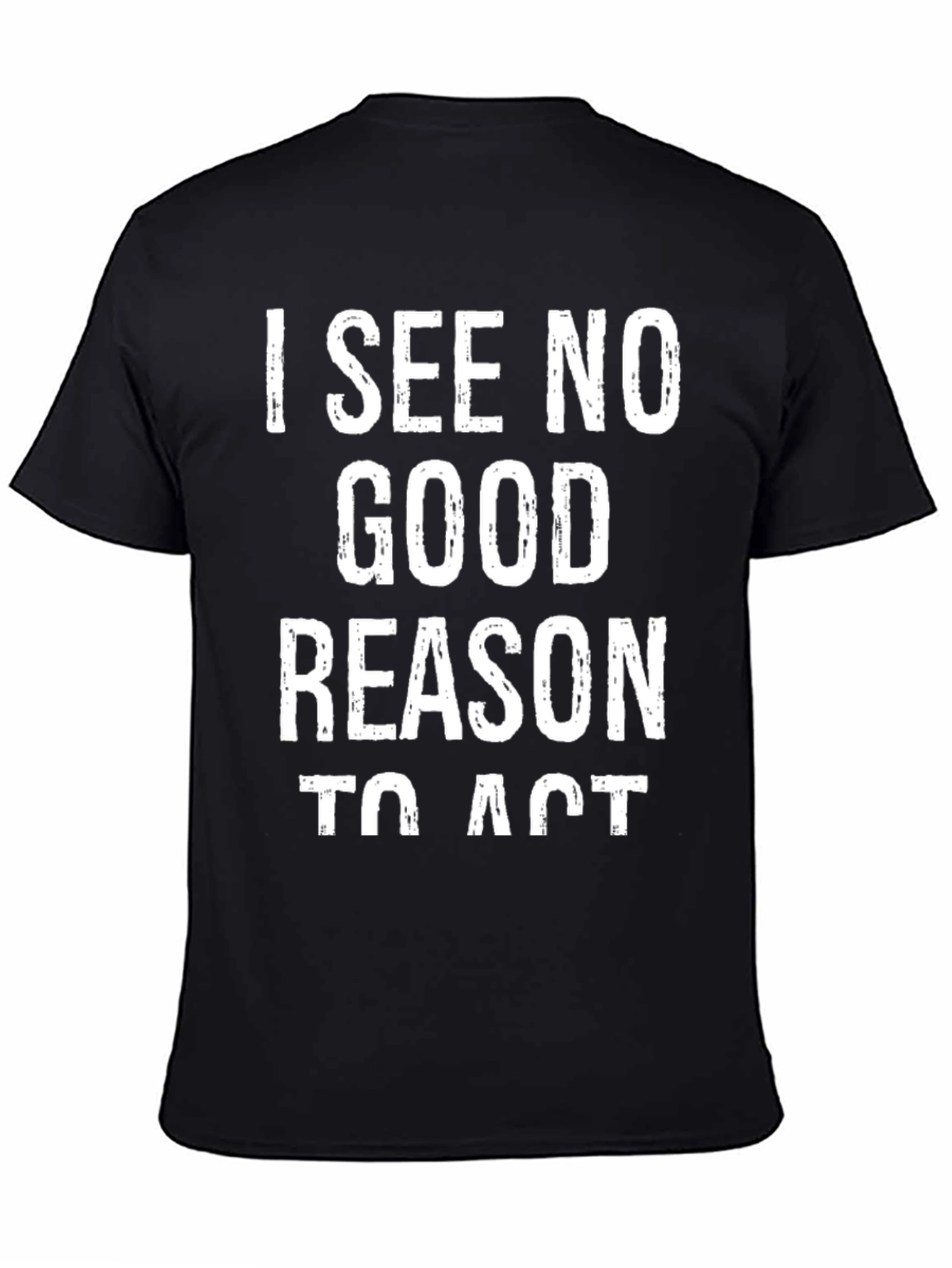 I See No Good Reason To Act Graphic Tee