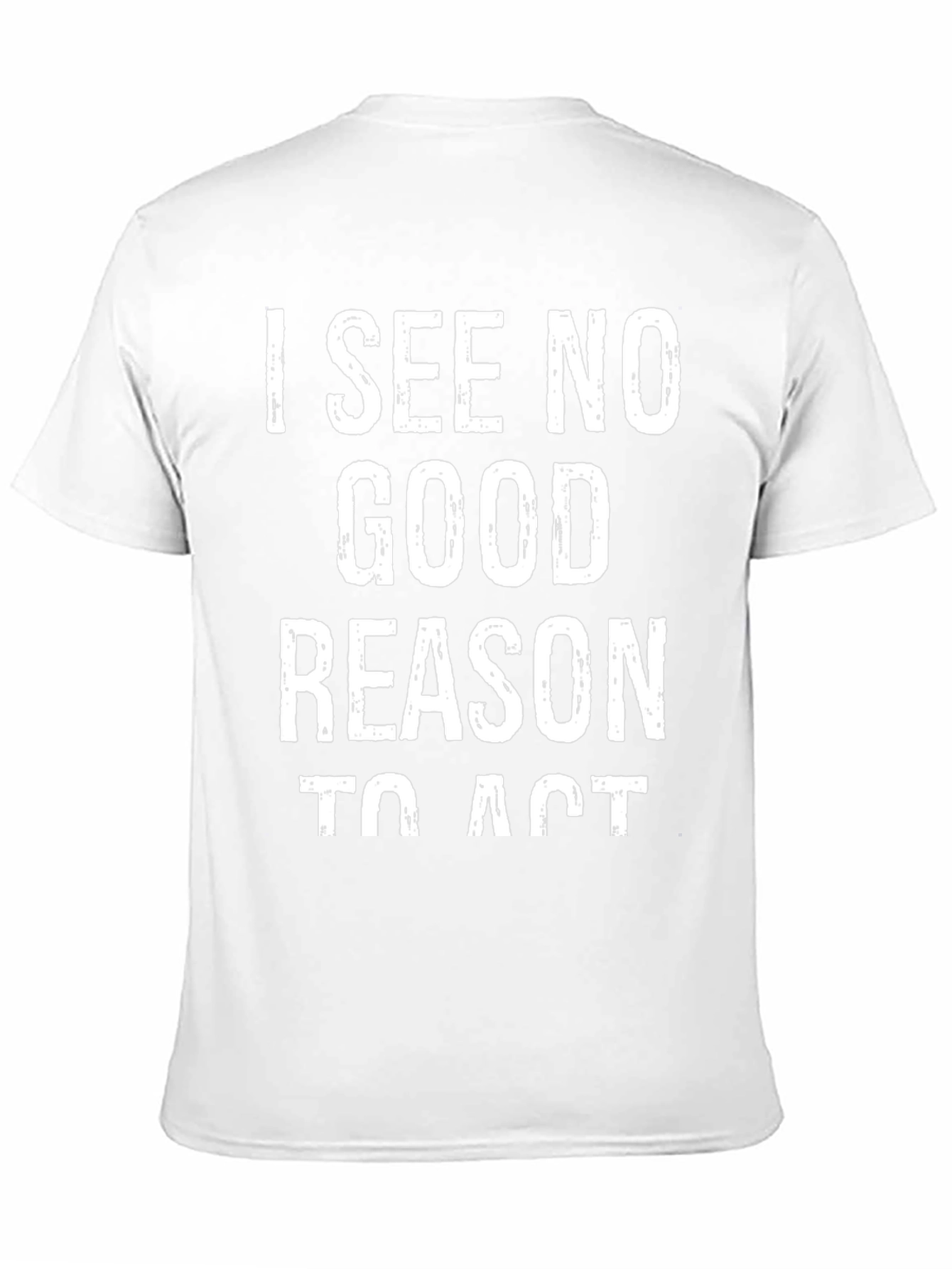 I See No Good Reason To Act Graphic Tee