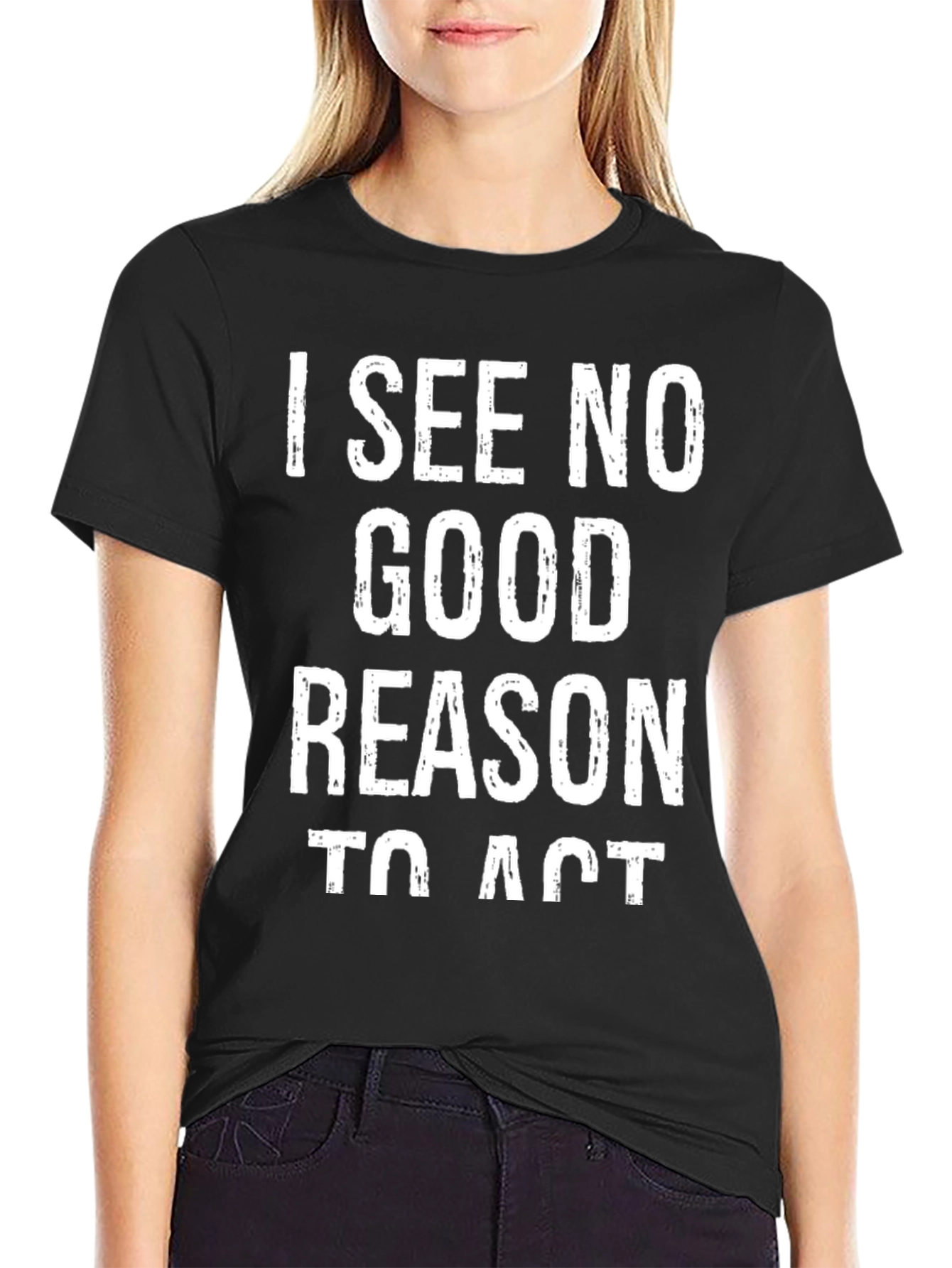 I See No Good Reason To Act Graphic Tee