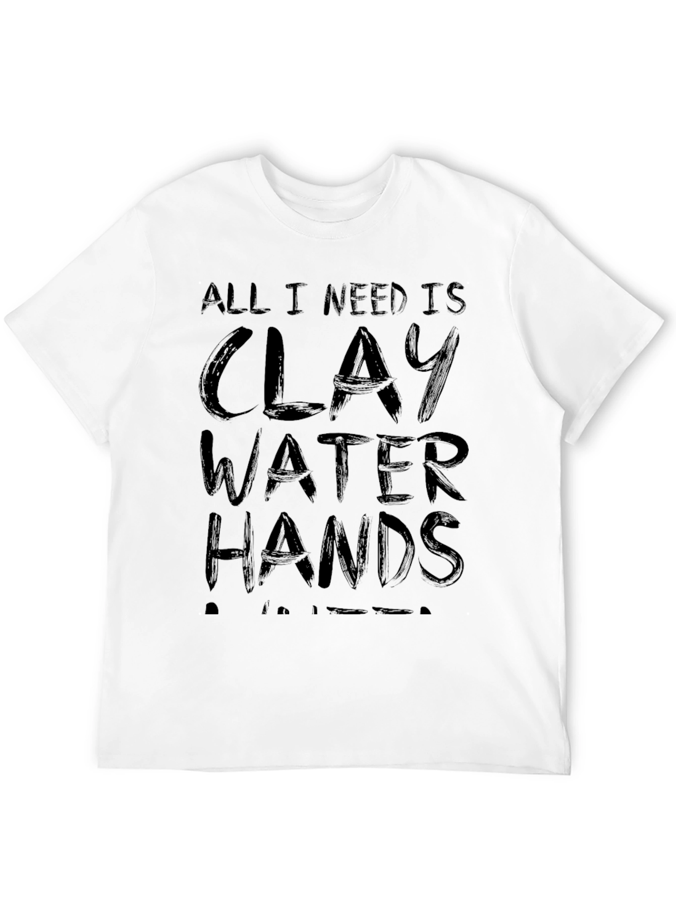 All I Need Is Clay Water Hands Potter T-Shirt