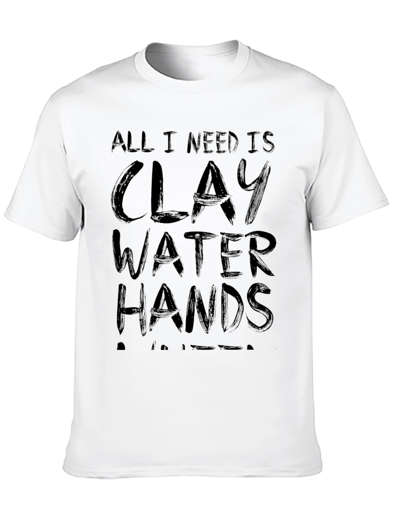All I Need Is Clay Water Hands Potter T-Shirt
