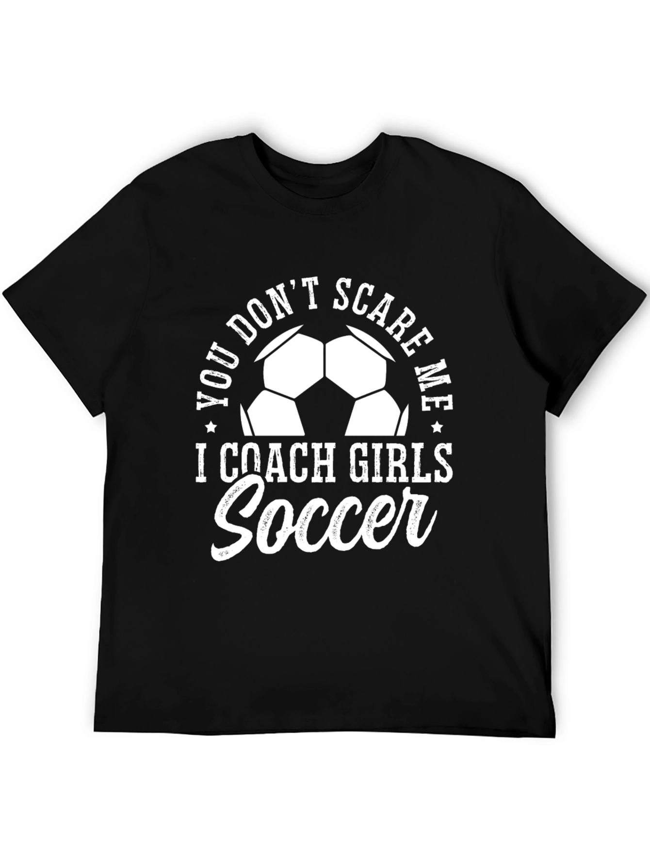 You Dont Scare Me I Coach Girls Soccer T-Shirt
