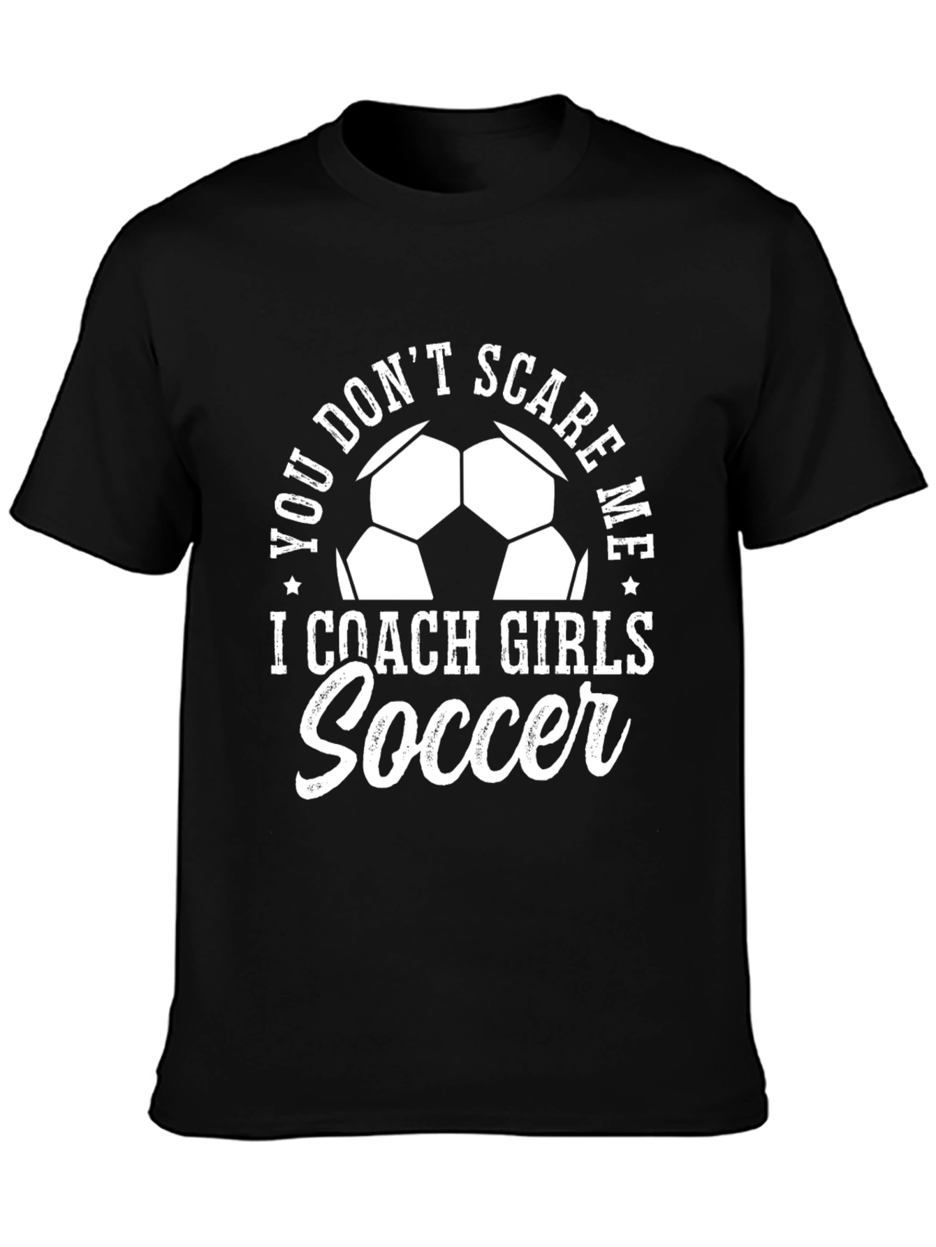 You Dont Scare Me I Coach Girls Soccer T-Shirt