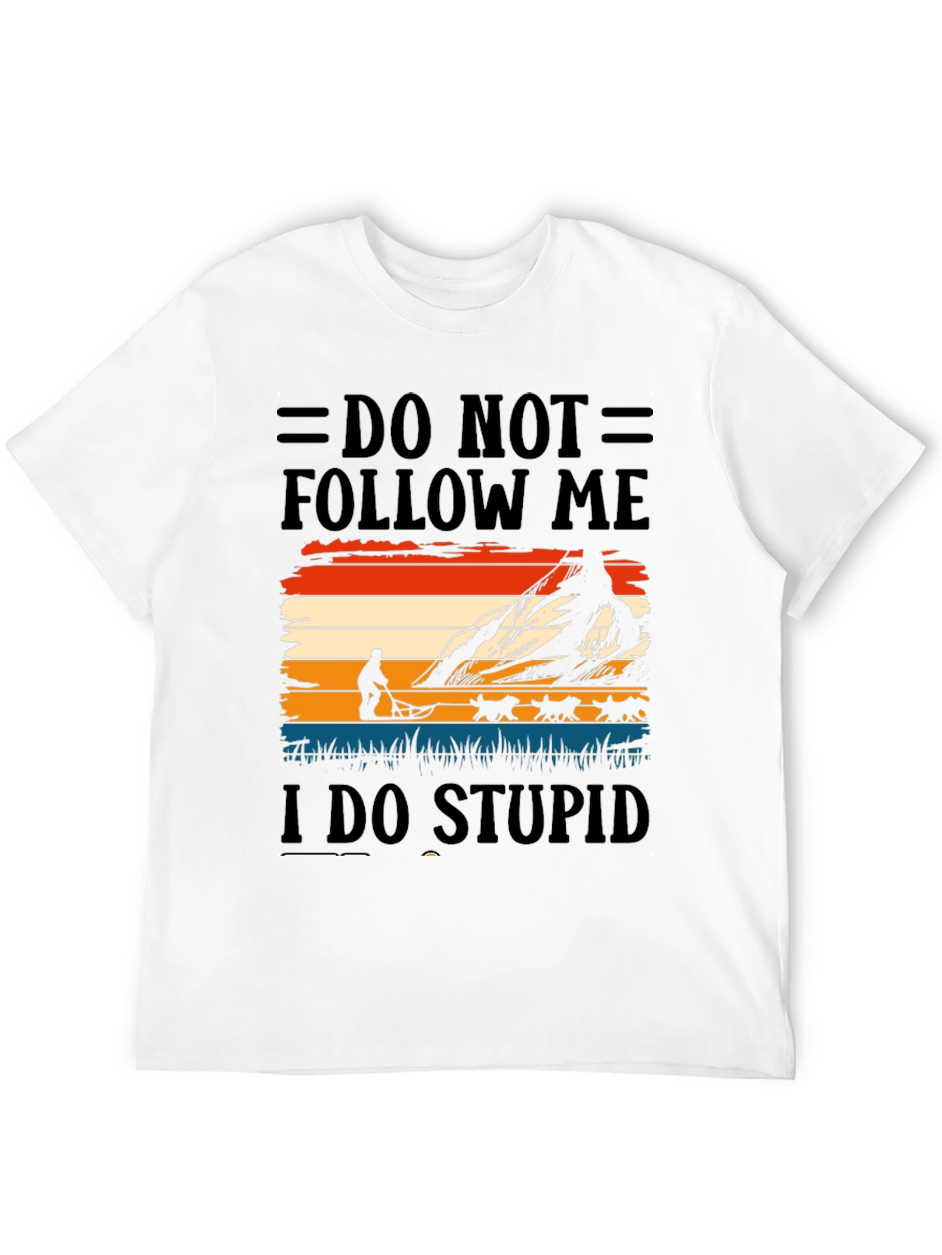 Do Not Follow Me I Do Stupid Things T-Shirt