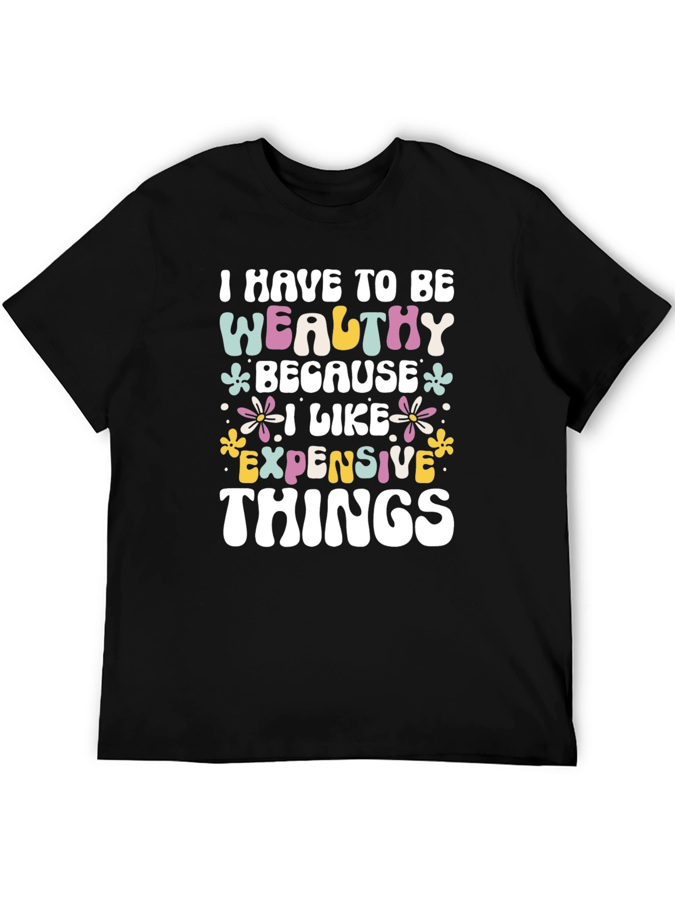 Wealthy Because I Like Expensive Things Black T-Shirt