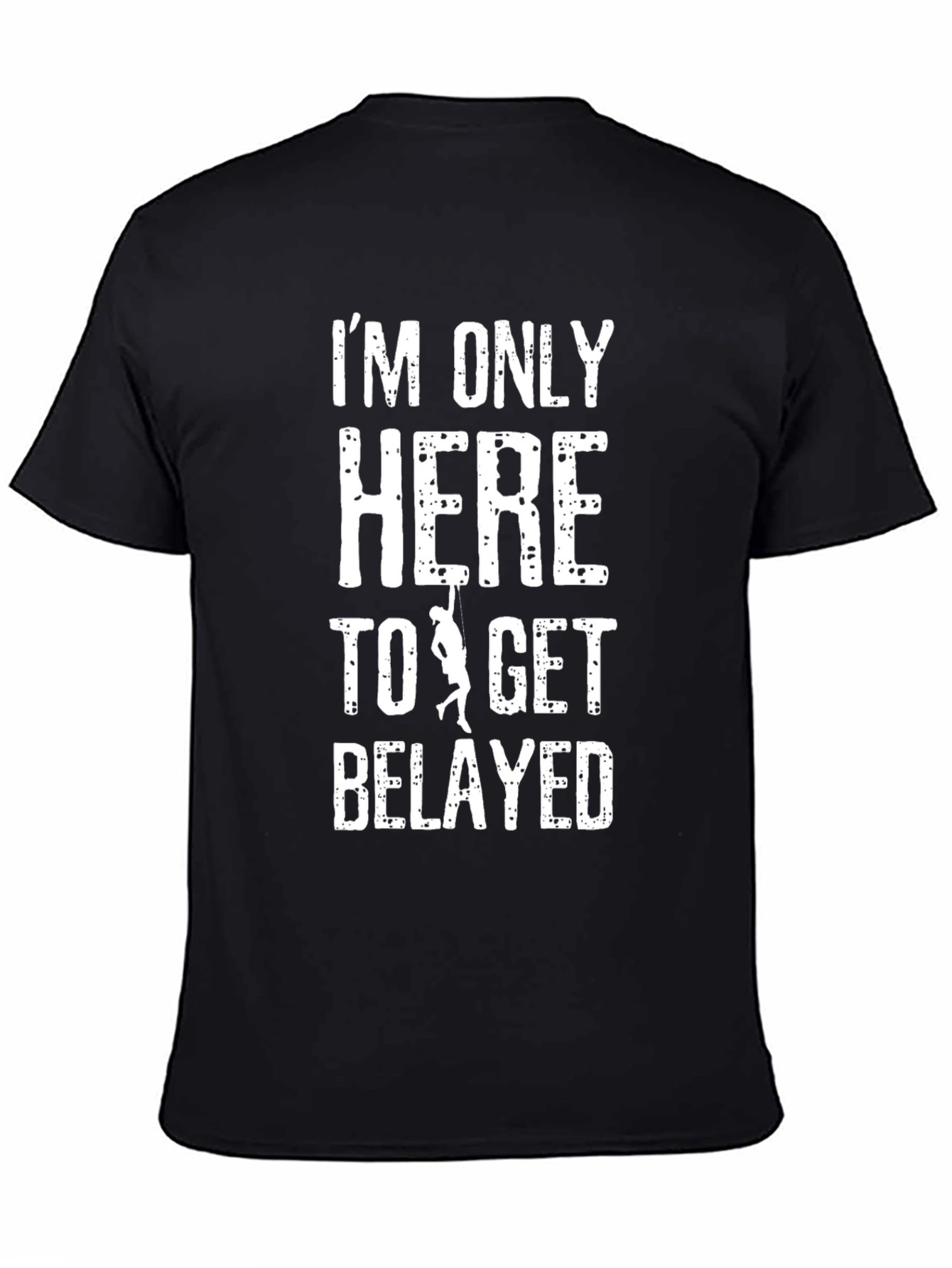 Im Only Here To Get Belayed T-Shirt