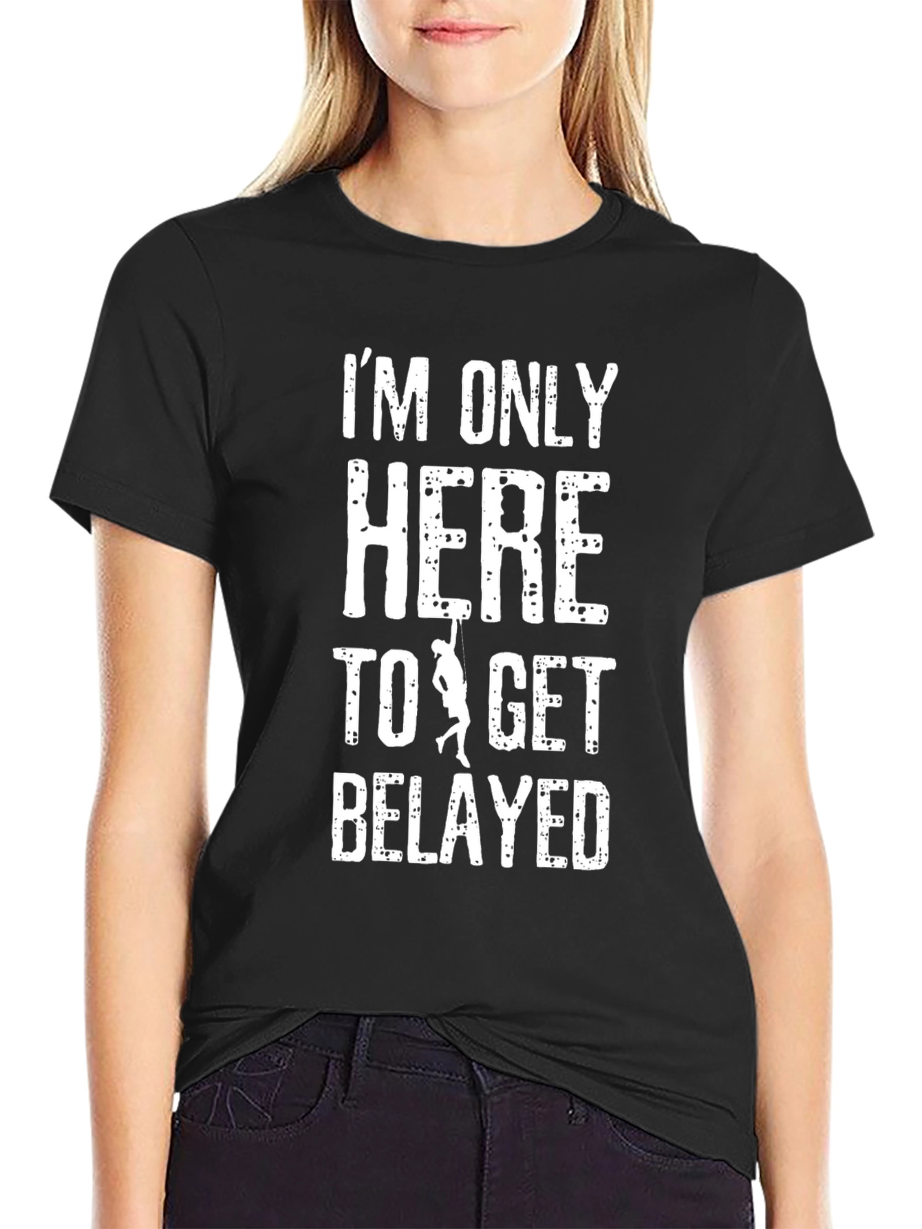 Im Only Here To Get Belayed T-Shirt