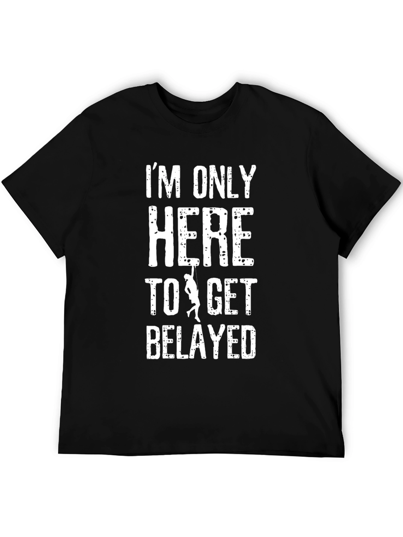 Im Only Here To Get Belayed T-Shirt