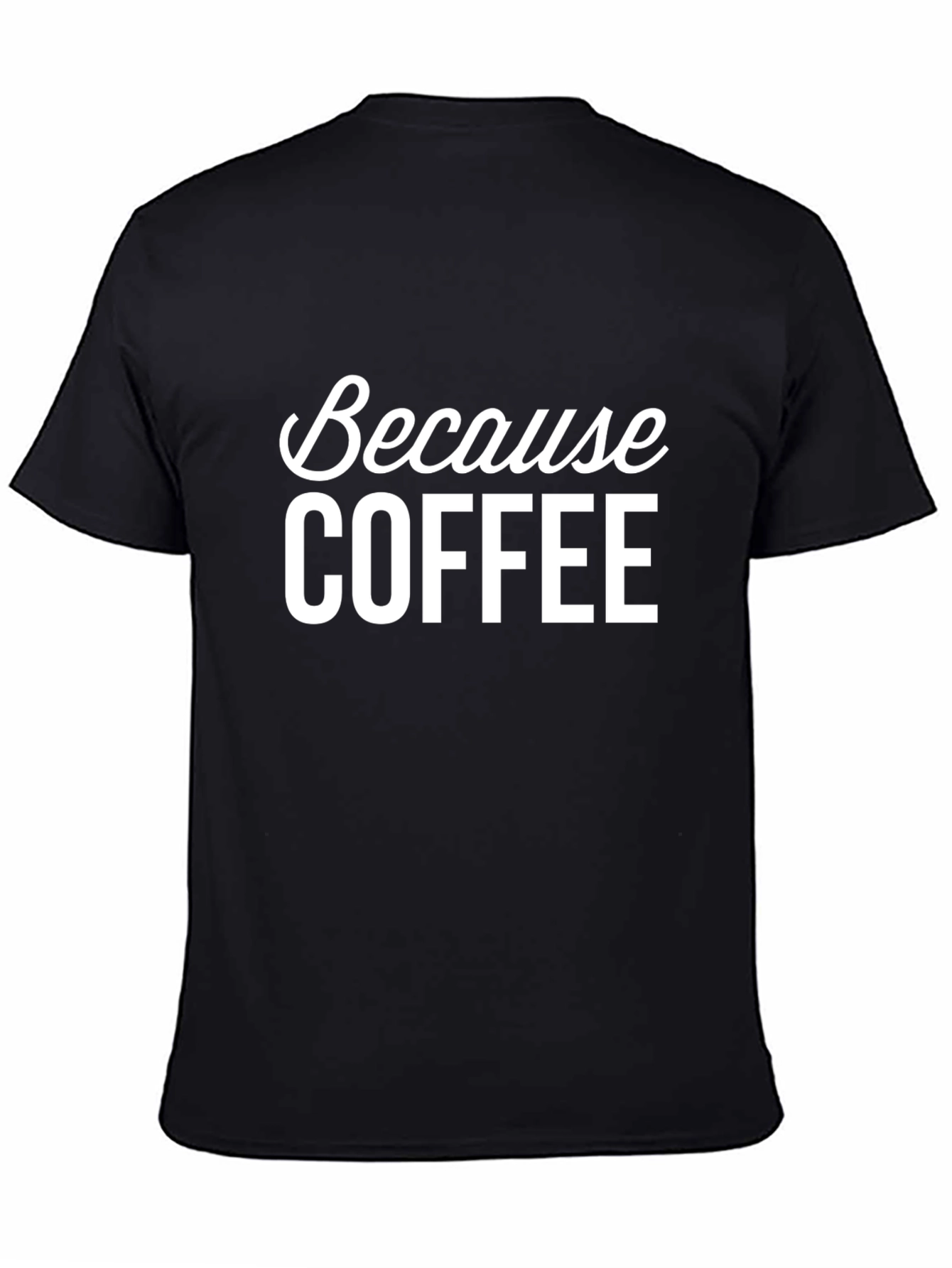 Because Coffee T-Shirt - Unisex Graphic Tee