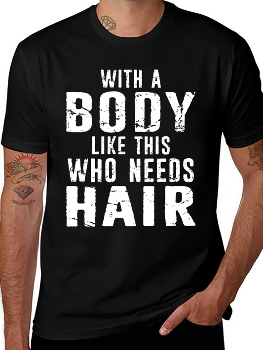 Funny Bald Guy T-Shirt: With a Body Who Needs Hair