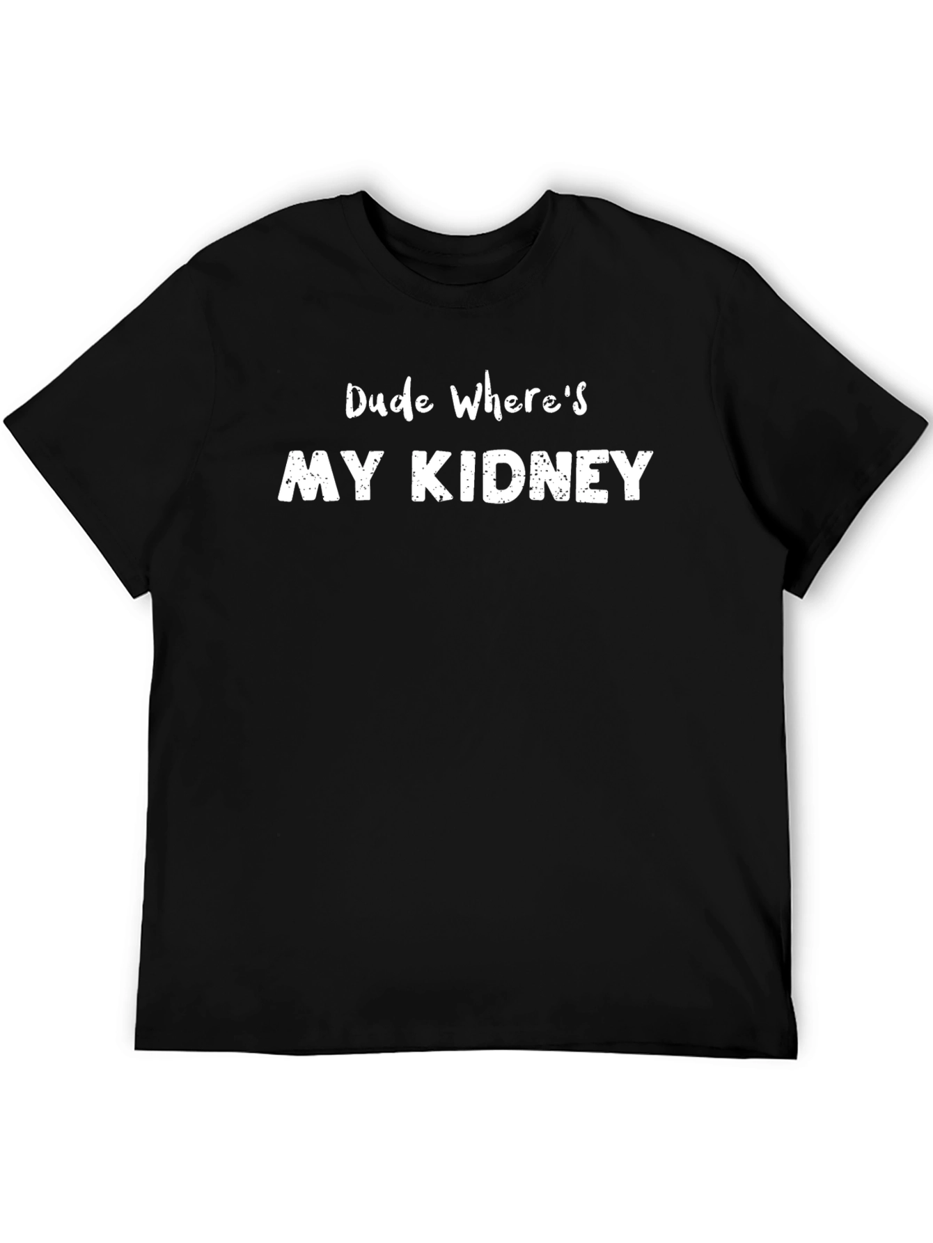 Dude Wheres My Kidney Funny T-Shirt