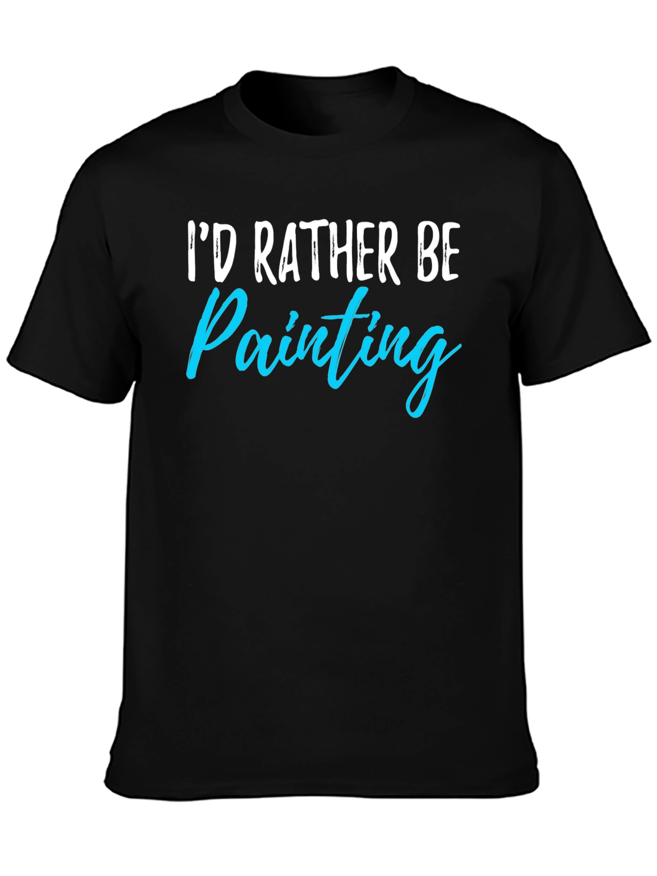 Id Rather Be Painting T-Shirt
