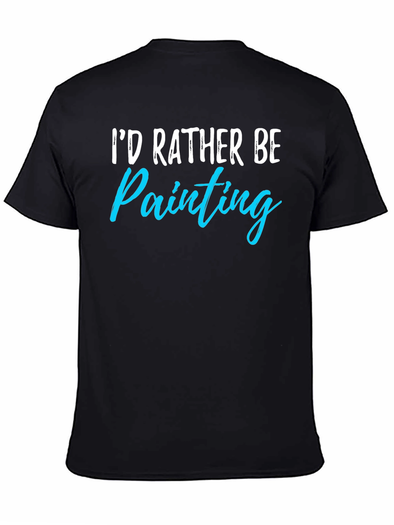 Id Rather Be Painting T-Shirt