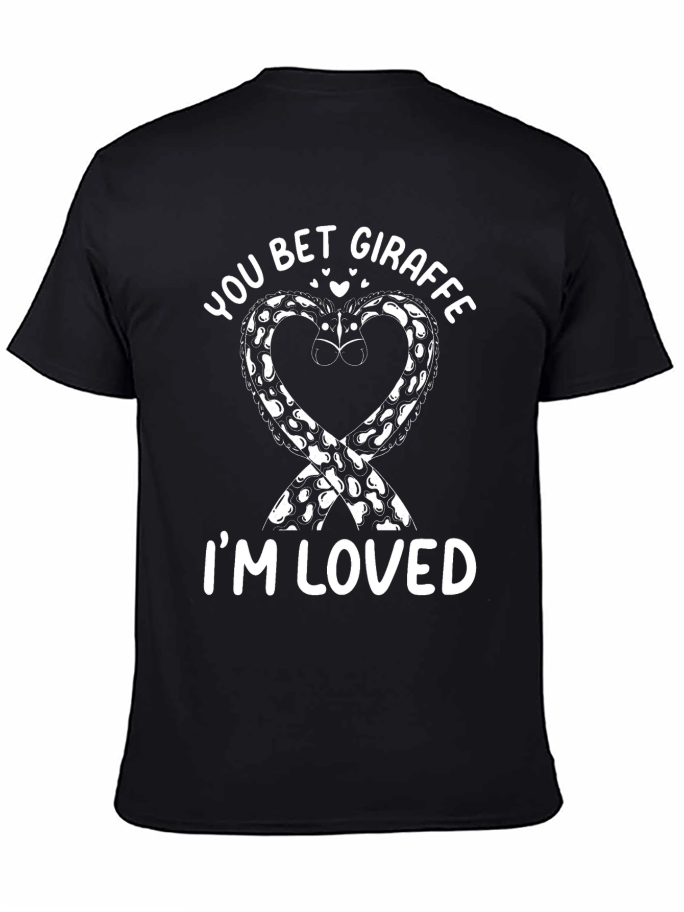 You Bet Giraffe Im Loved Black Graphic Tee