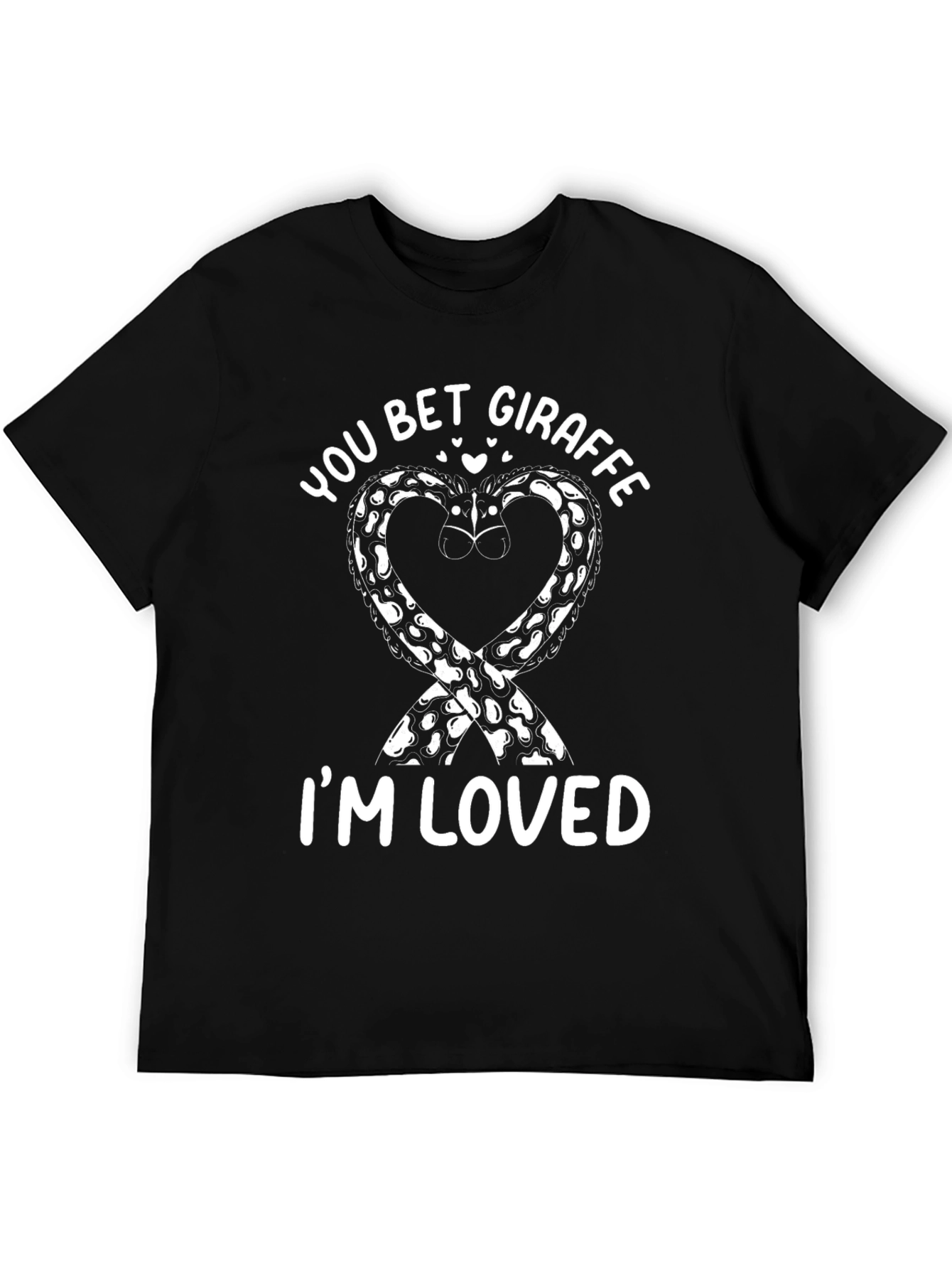 You Bet Giraffe Im Loved Black Graphic Tee