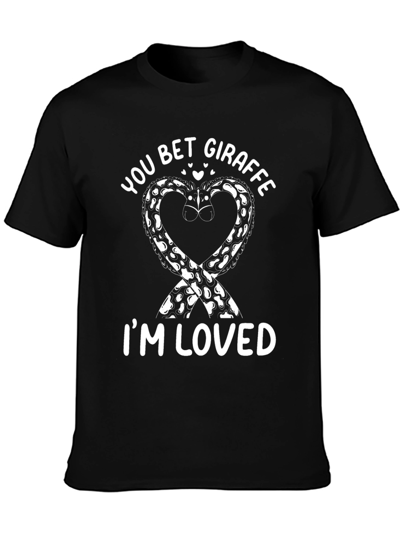 You Bet Giraffe Im Loved Black Graphic Tee
