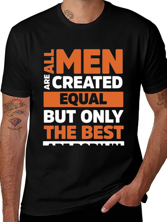 Men Are All Created Equal T-Shirt - Best Are Born!