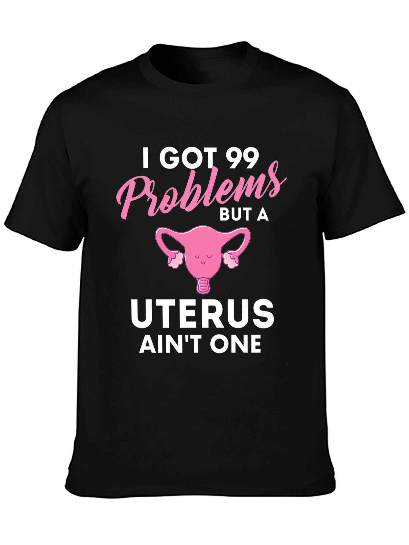 Funny I Got 99 Problems Uterus T-Shirt