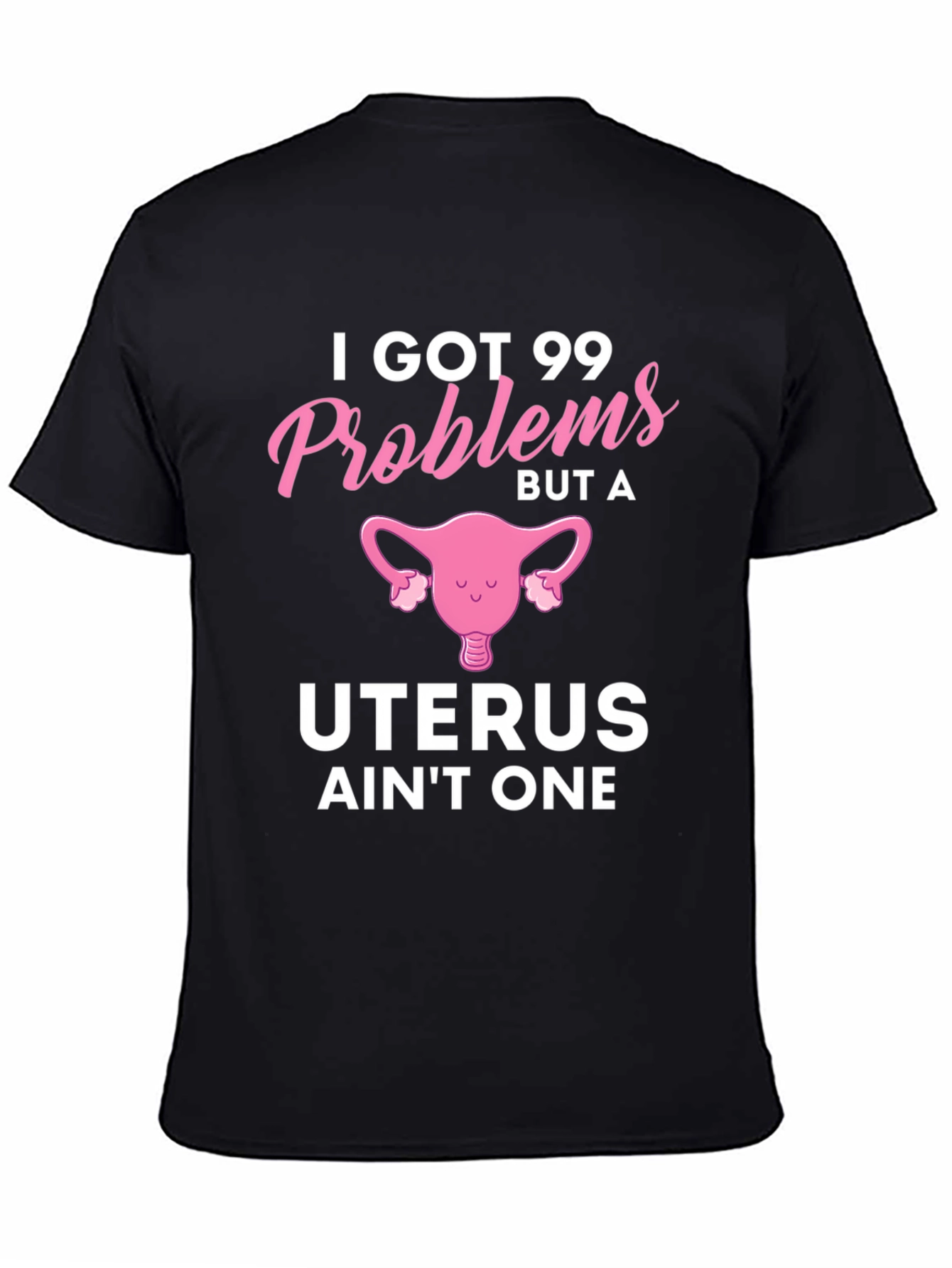 Funny I Got 99 Problems Uterus T-Shirt