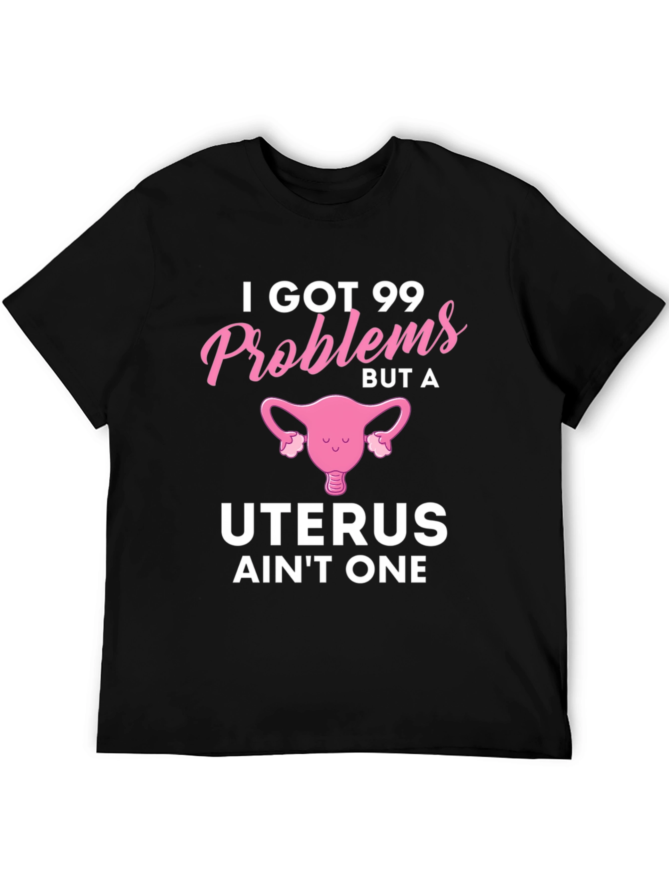 Funny I Got 99 Problems Uterus T-Shirt