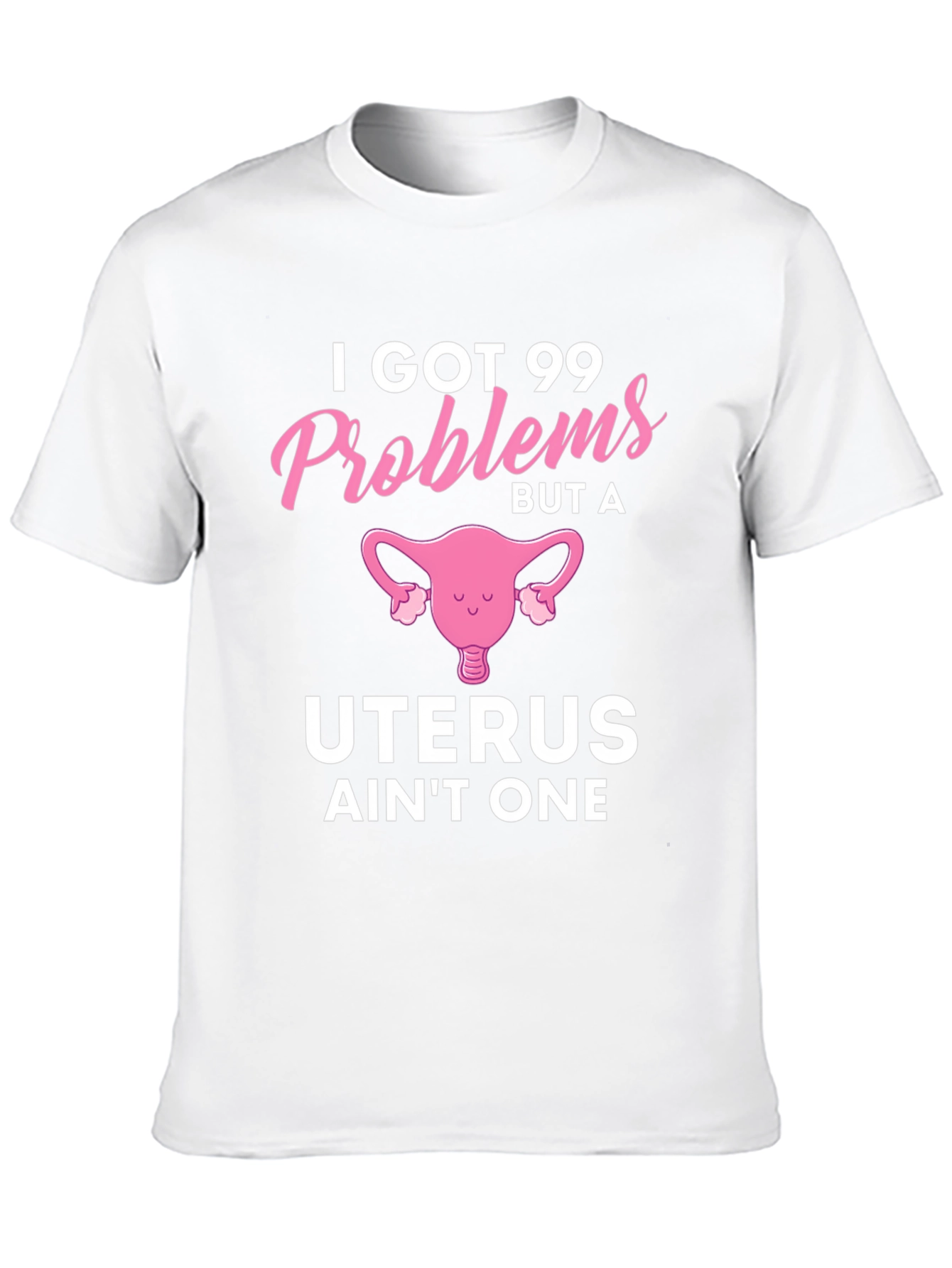 Funny I Got 99 Problems Uterus T-Shirt