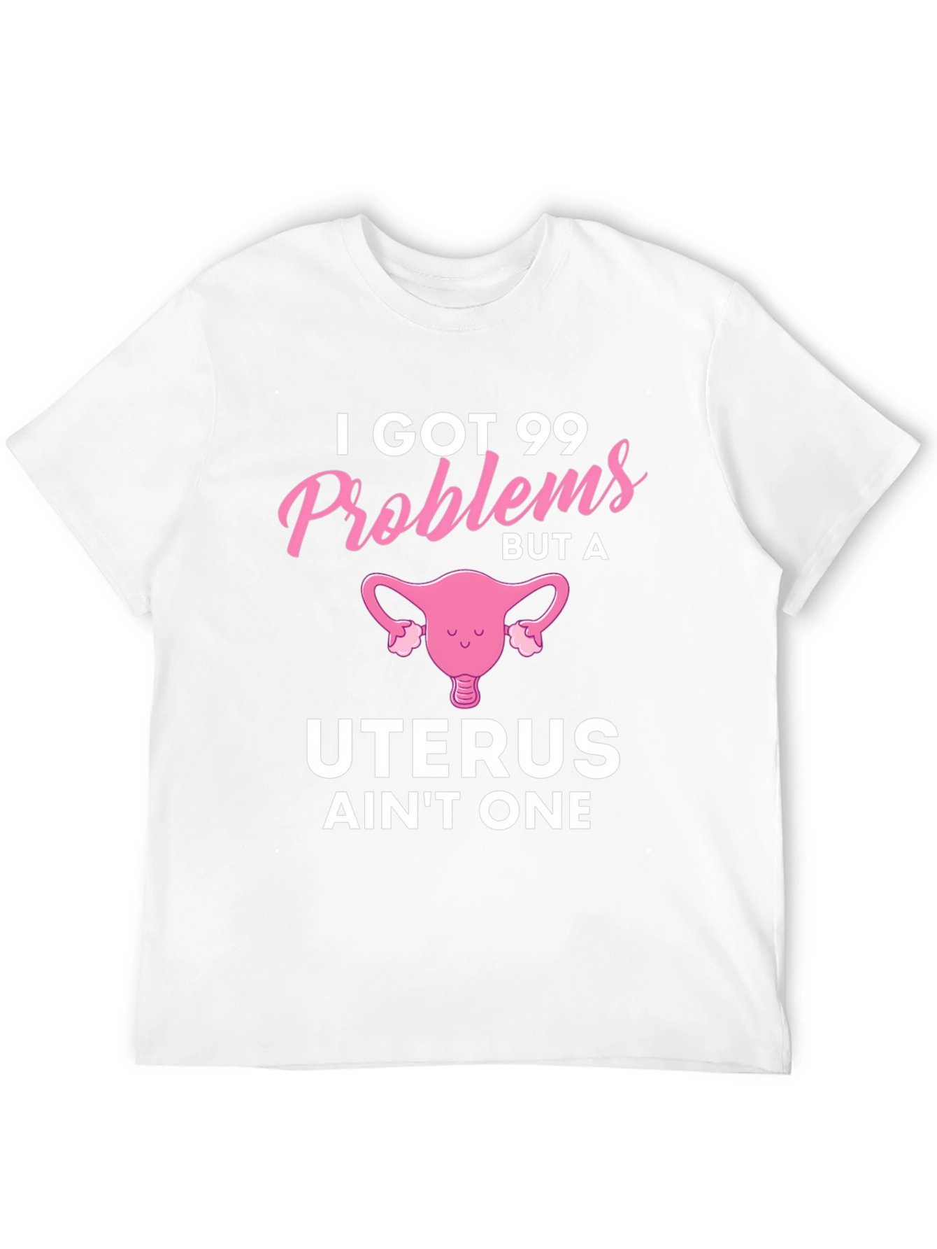Funny I Got 99 Problems Uterus T-Shirt