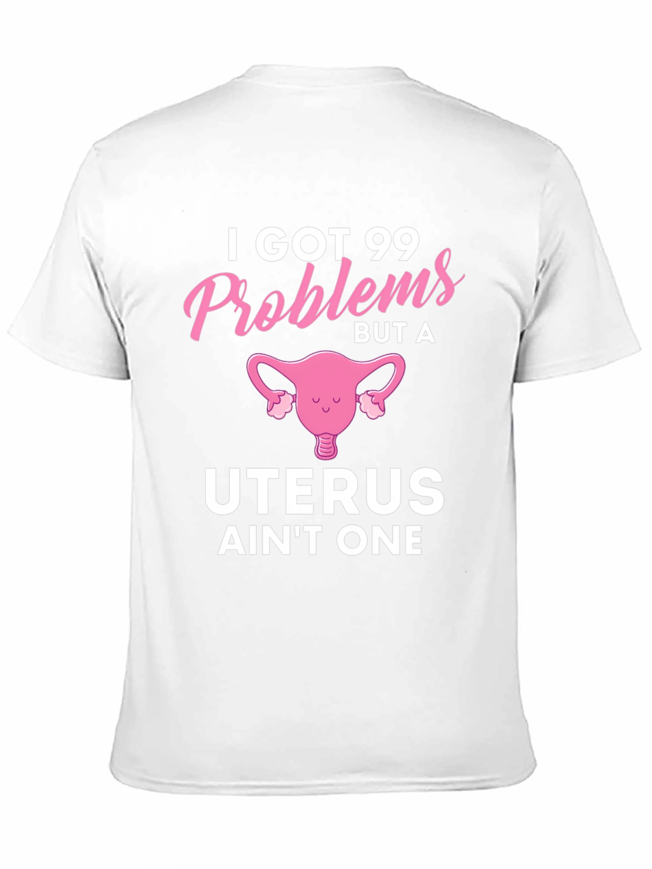 Funny I Got 99 Problems Uterus T-Shirt