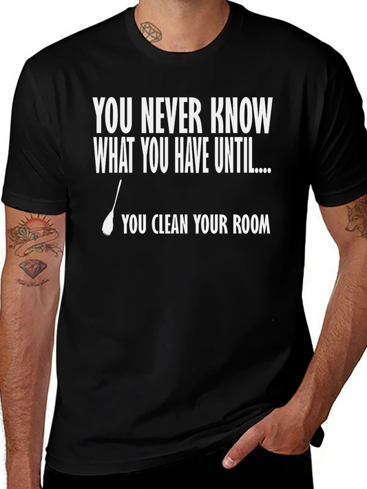 Funny Clean Your Room T-Shirt - You Never Know What You Have!