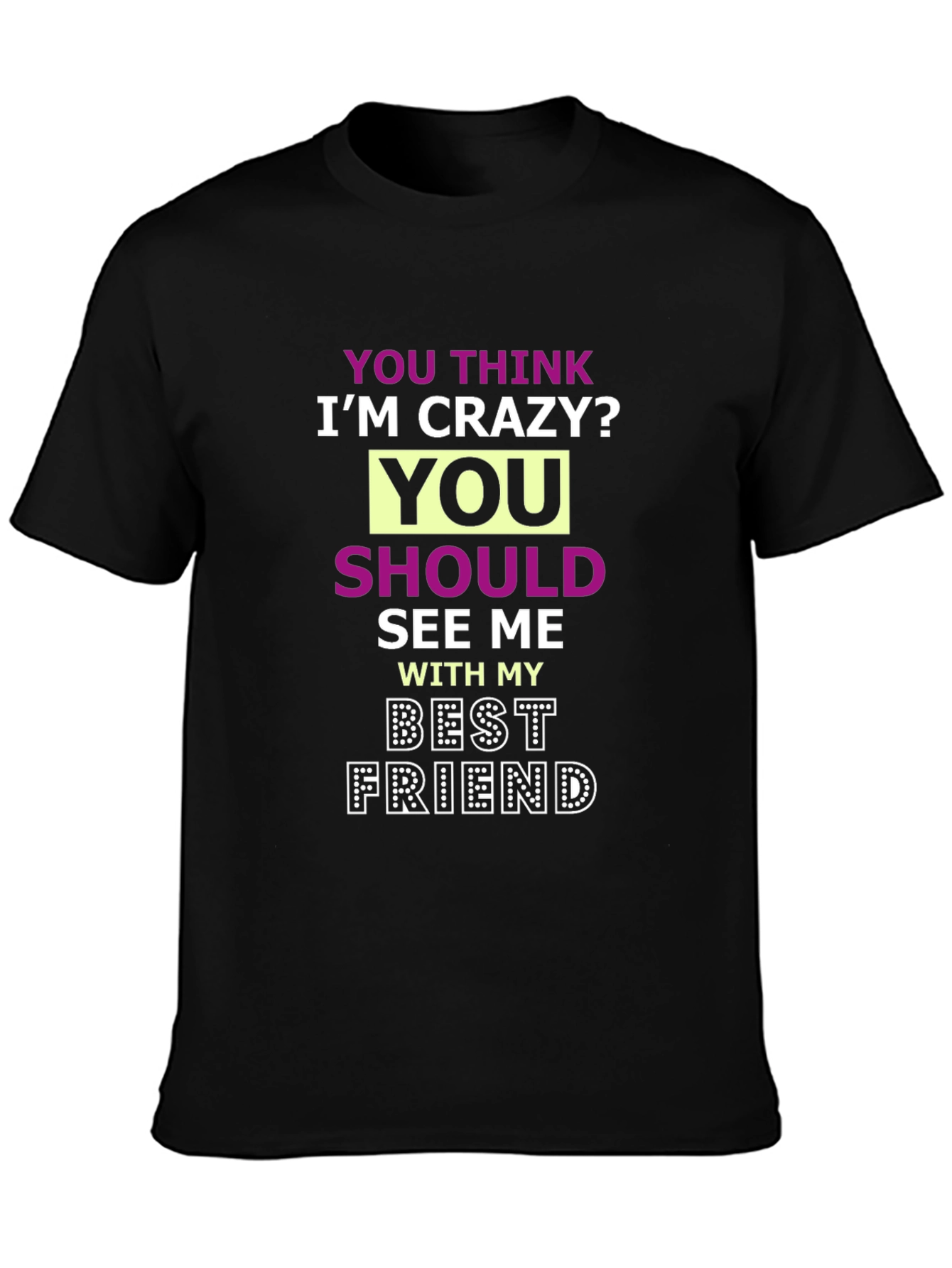 Crazy Best Friend Tee - Funny Graphic T-Shirt