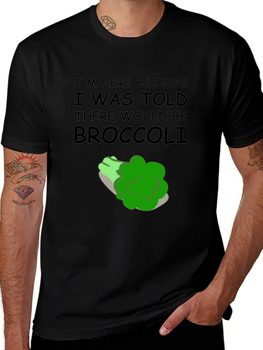 Broccoli T-Shirt: Im Here Because Broccoli Humor