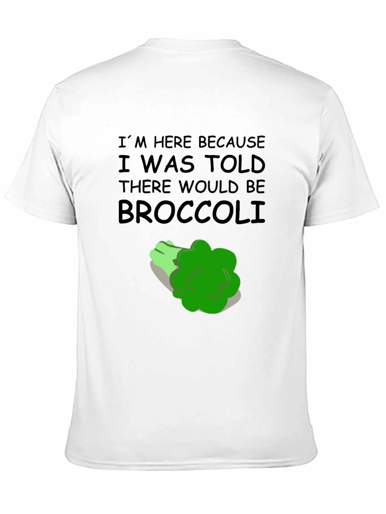 Broccoli T-Shirt: Im Here Because Broccoli Humor
