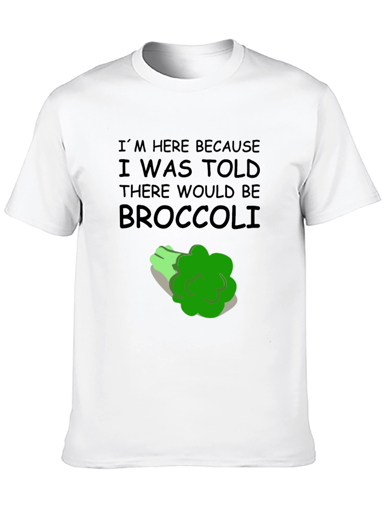 Broccoli T-Shirt: Im Here Because Broccoli Humor