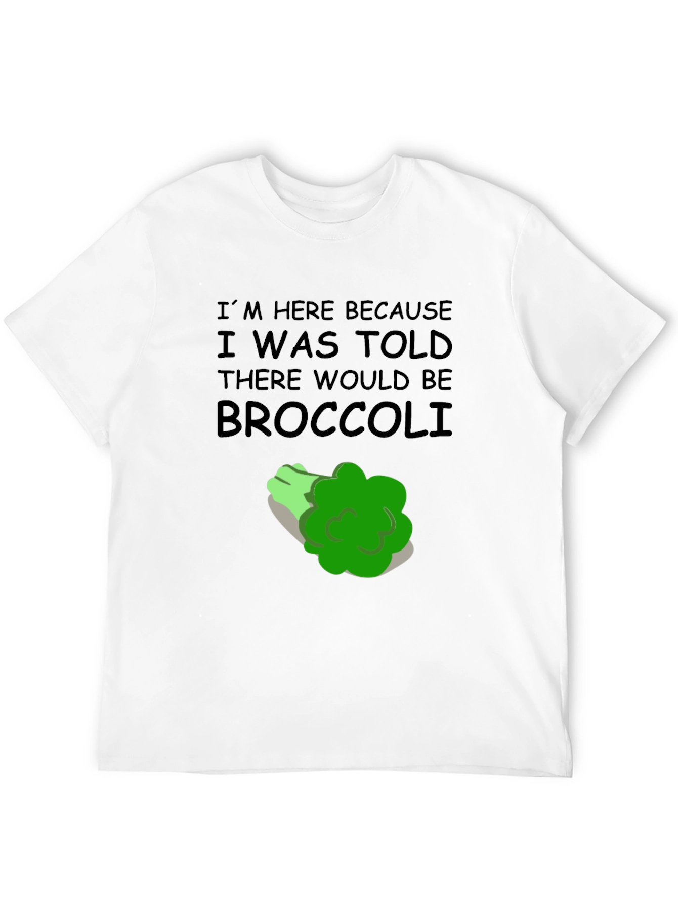 Broccoli T-Shirt: Im Here Because Broccoli Humor