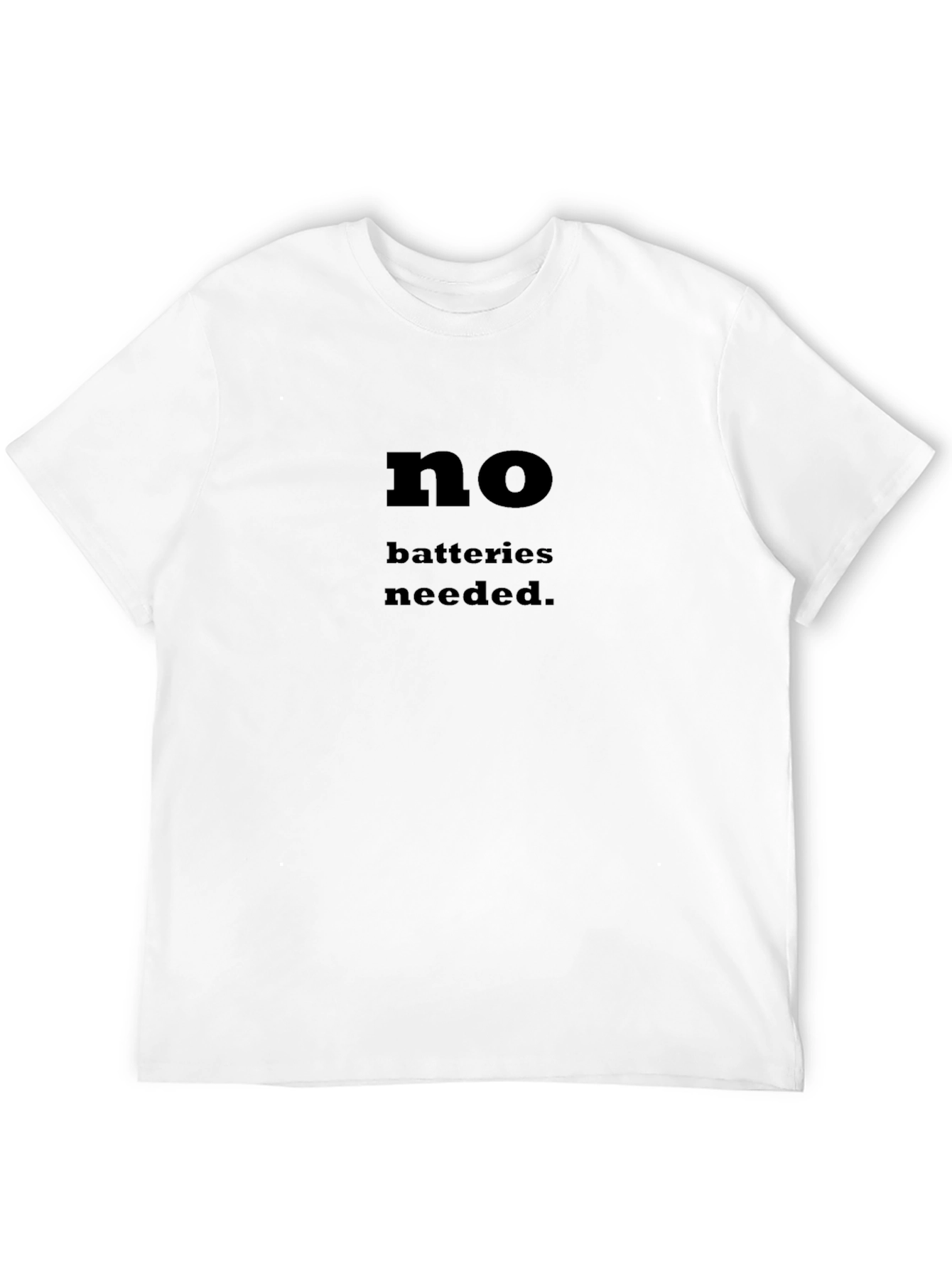 No Batteries Needed T-Shirt - Funny Slogan Tee